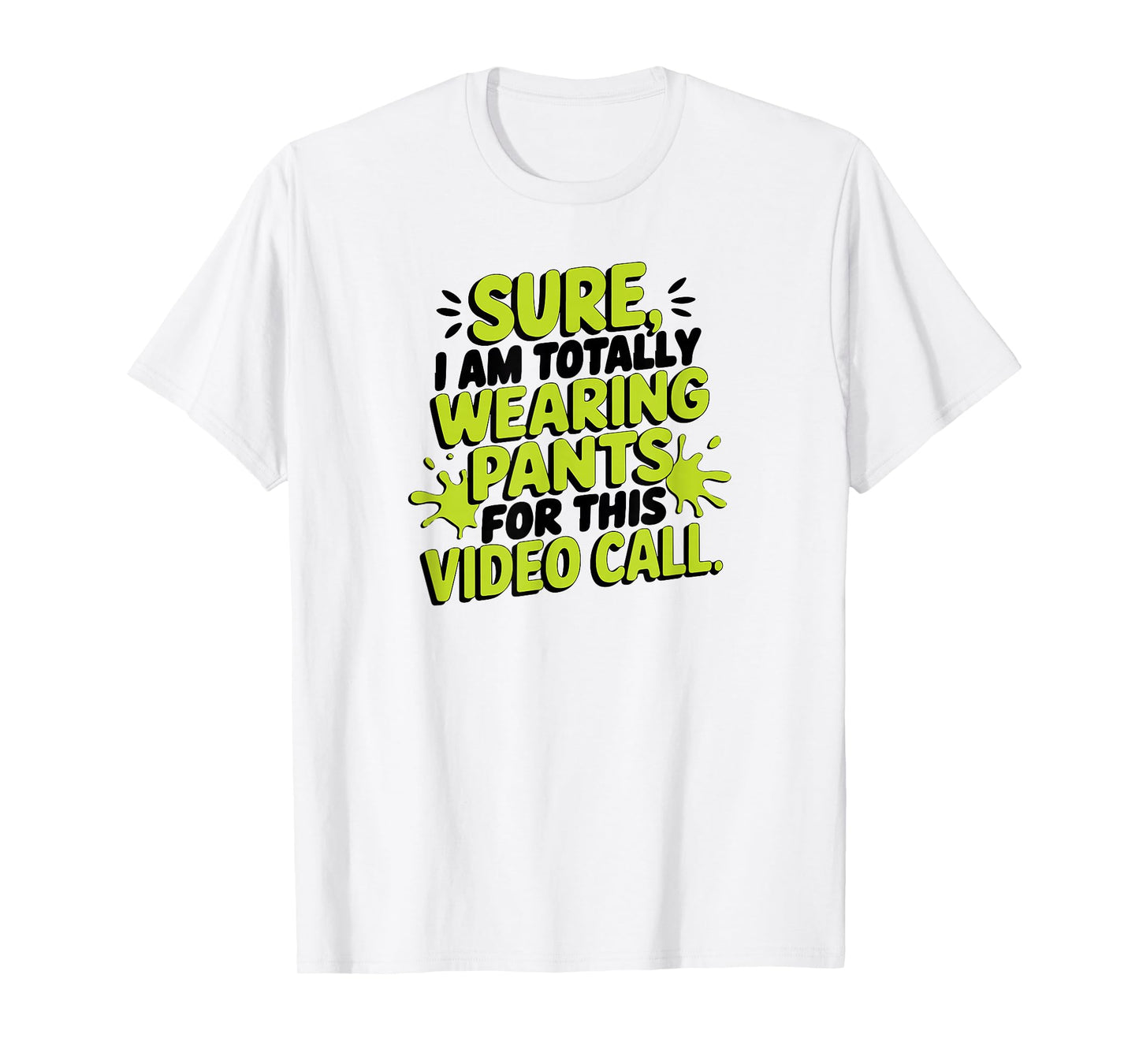 Sure I'm Totally Wearing Pants for This Video Call Online T-Shirt