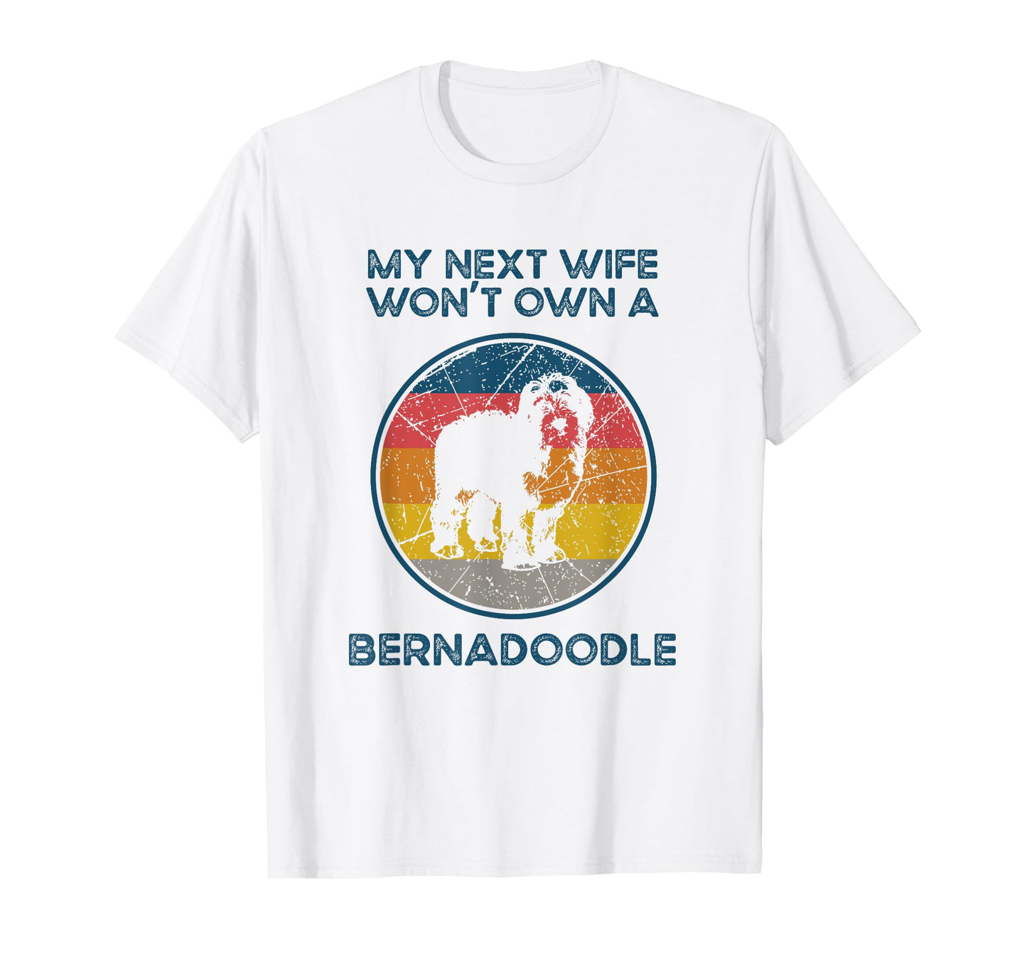 Next Wife Won't Own Dog - Husband Father Bernedoodle Dad T-Shirt for Men Women