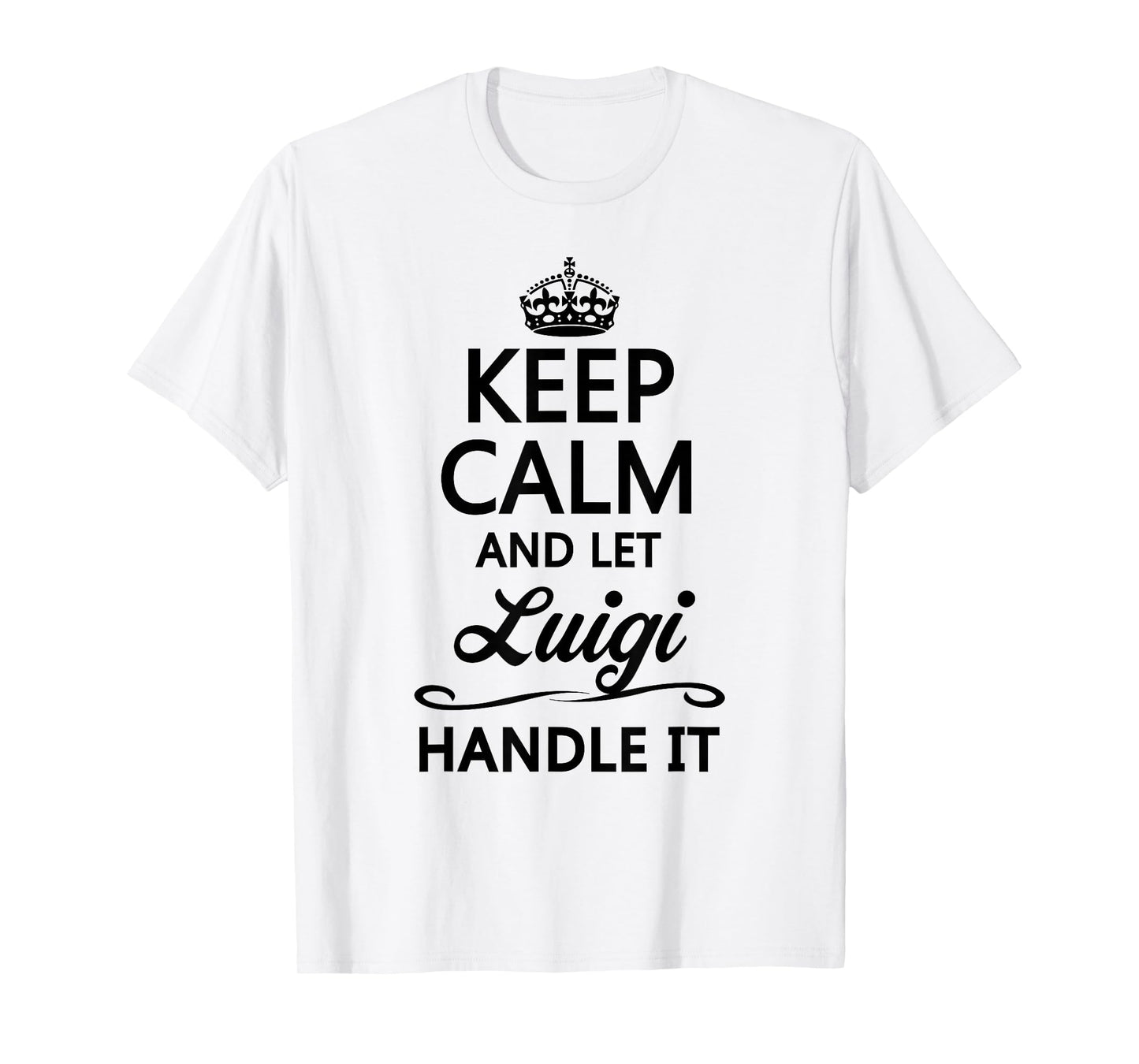 Keep Calm and Let Luigi Handle It Funny Name Gift T-Shirt