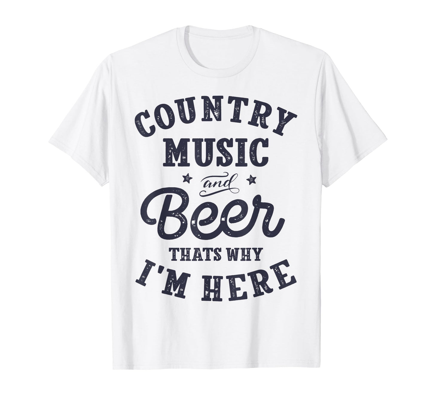 Country Music and Beer That's Why I'm Here T shirt Funny Tee T-Shirt