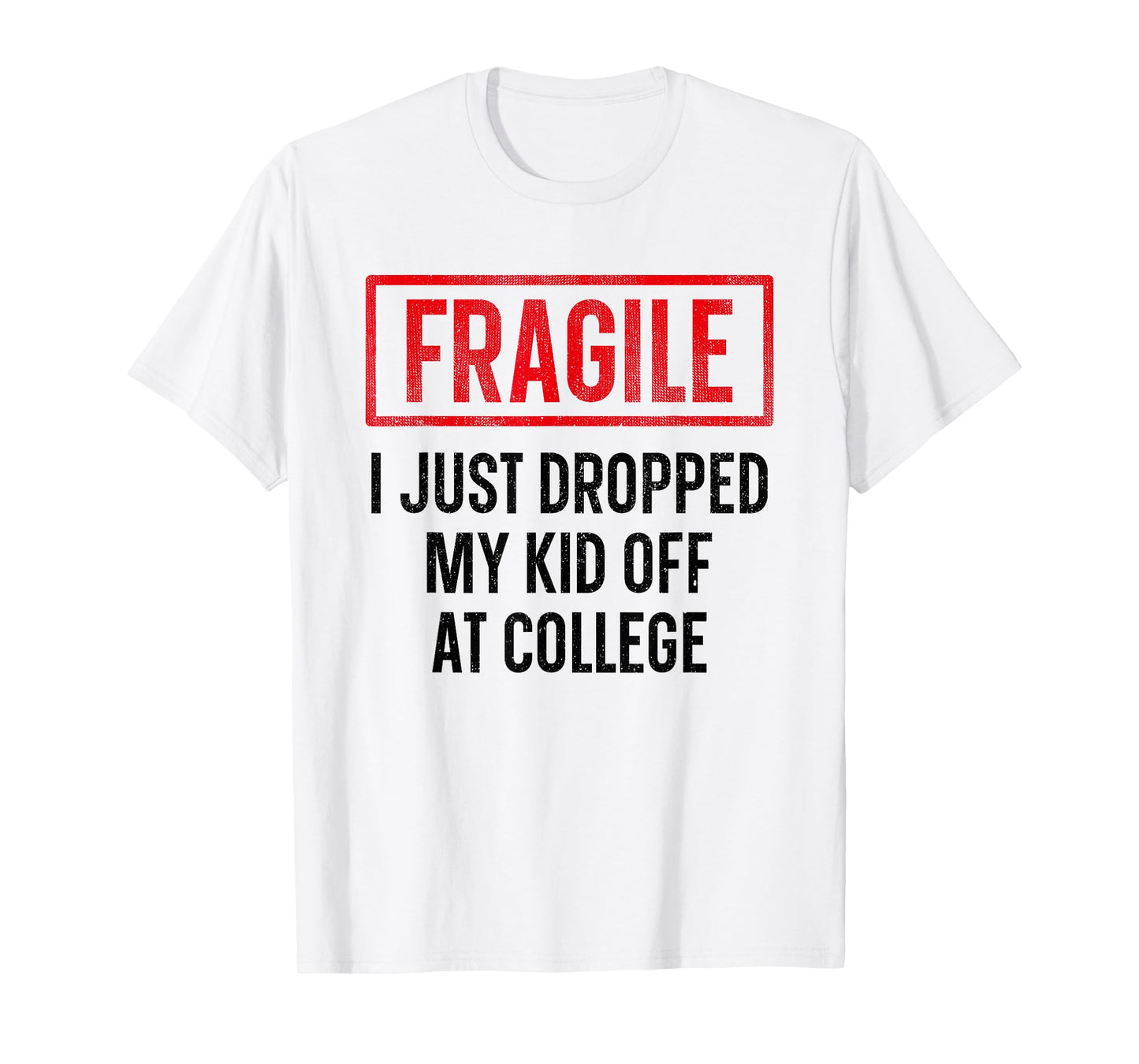 Funny Parent Fragile I Just Dropped My Kid Off at College T-Shirt