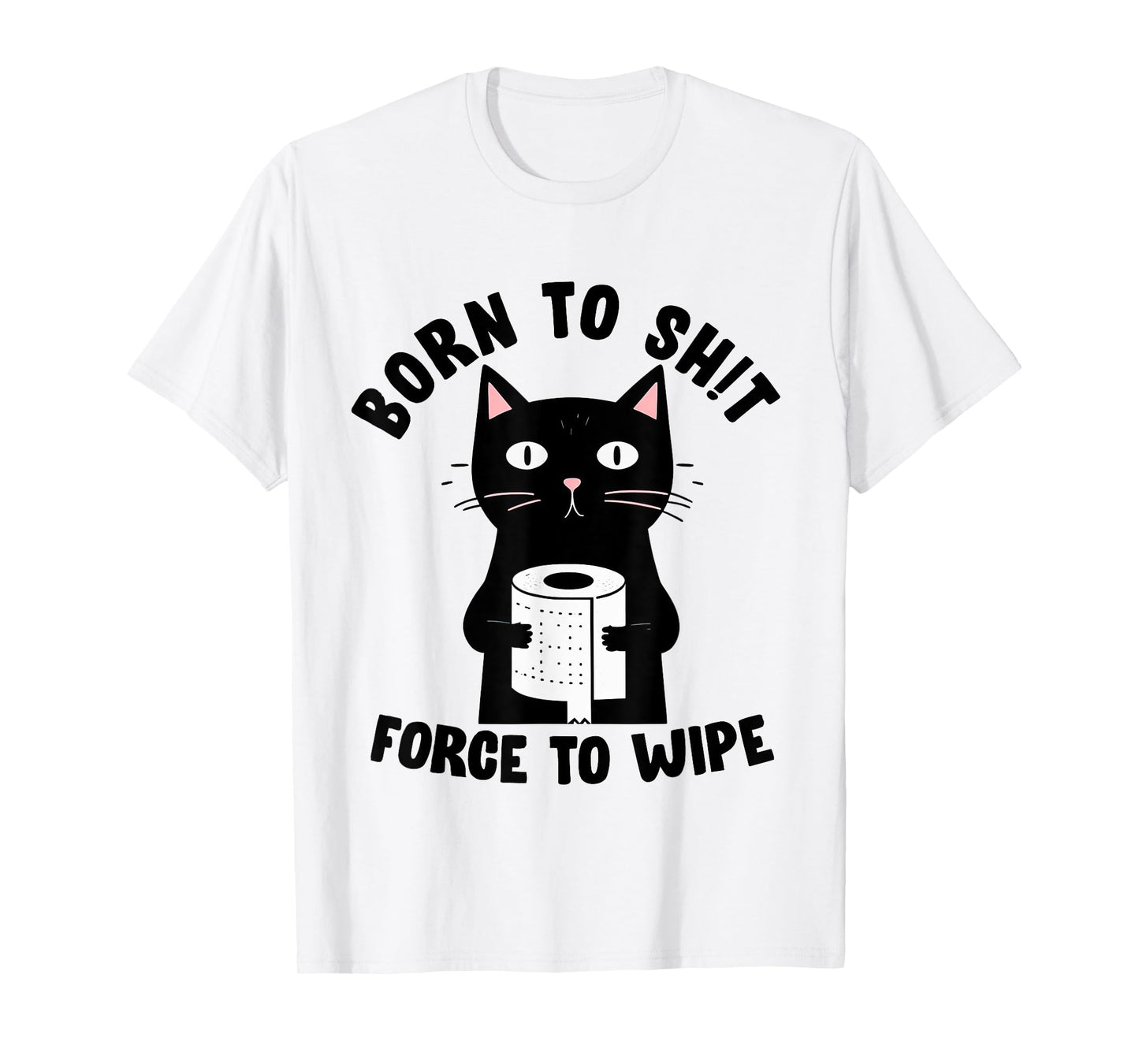 Born To Sht Forced To Wipe Meme Funny Humor Tee T-Shirt