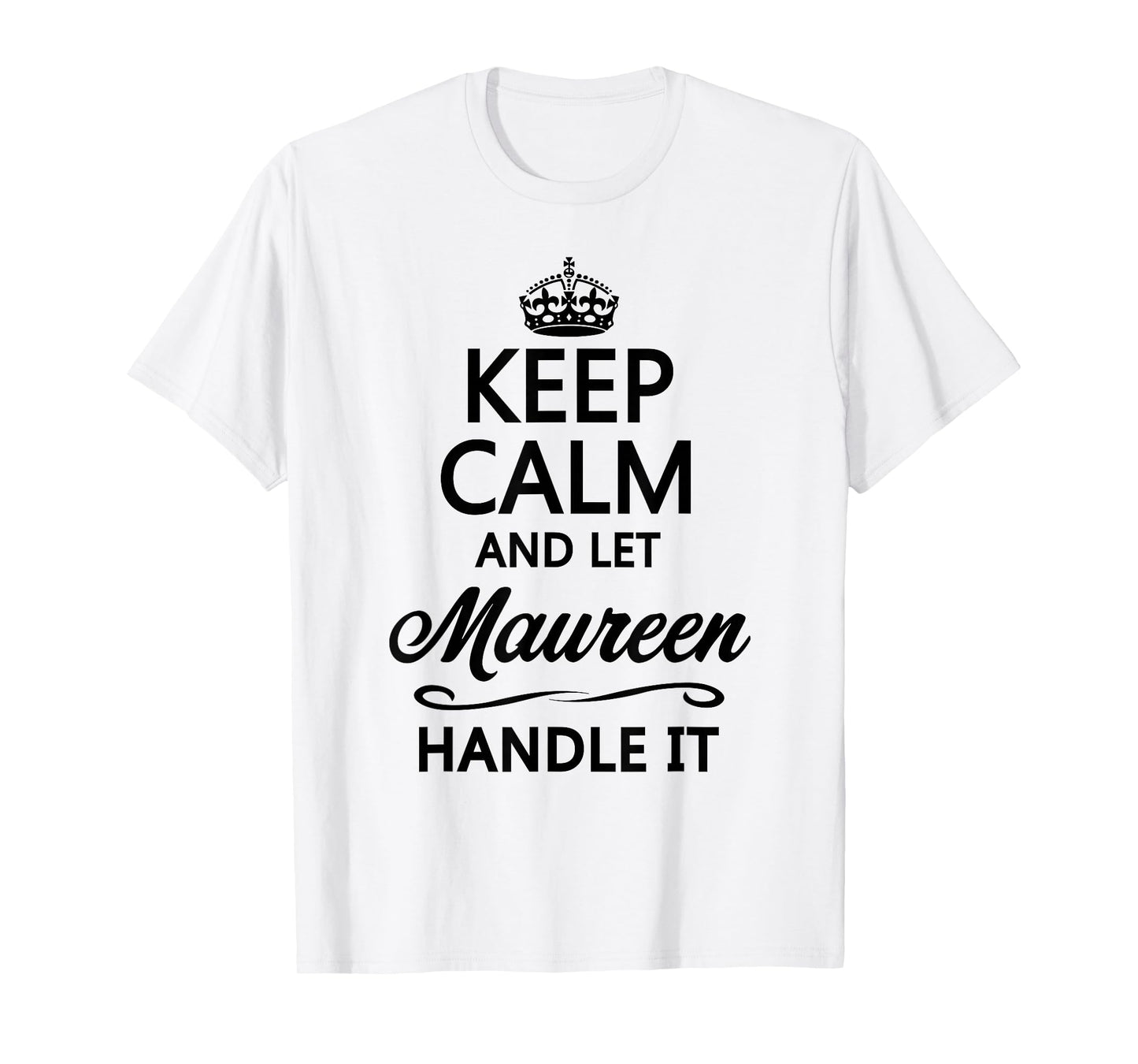 KEEP CALM and let MAUREEN Handle It | Funny Name Gift - T-Shirt