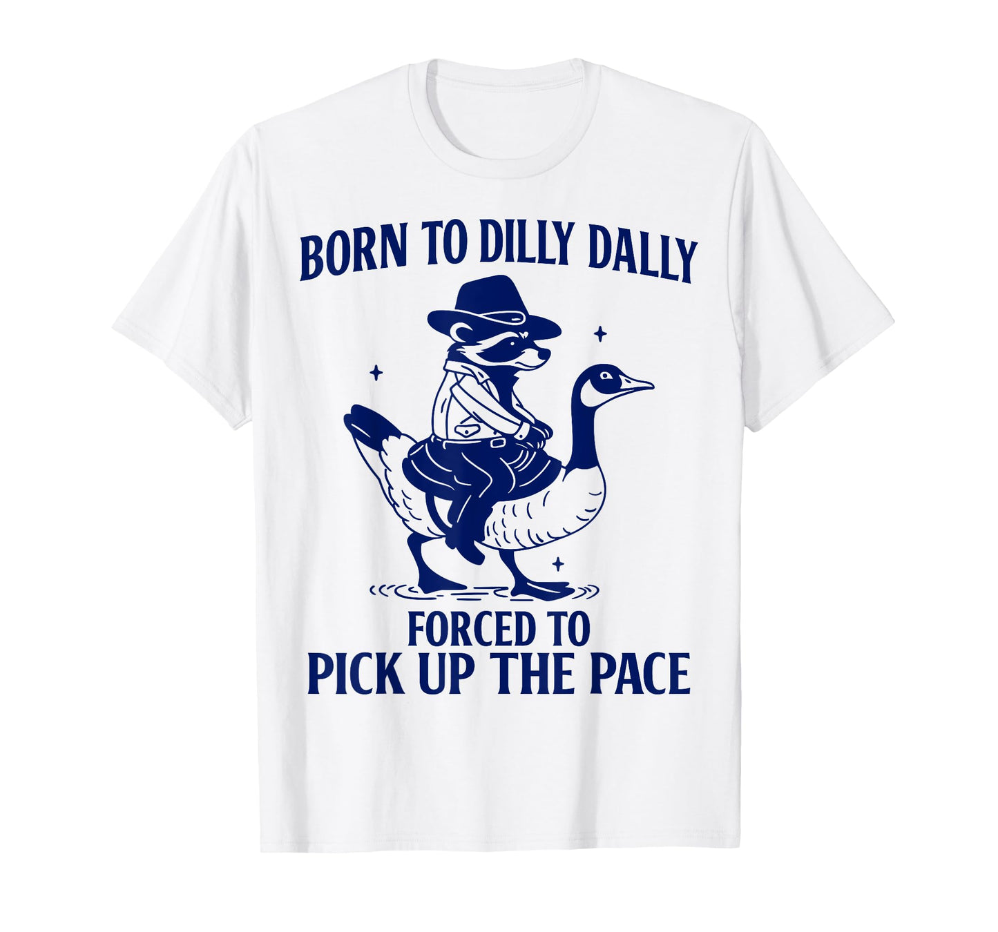 Born to Dilly Dally Forced to Pick Up The Pace Funny Racoon T-Shirt