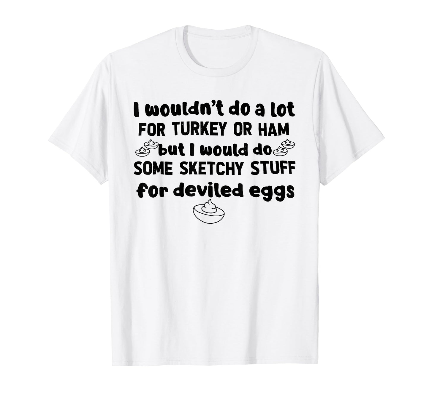 I Wouldn't Do A Lot for Turkey Or Ham Silly Egg Meme Quote T-Shirt