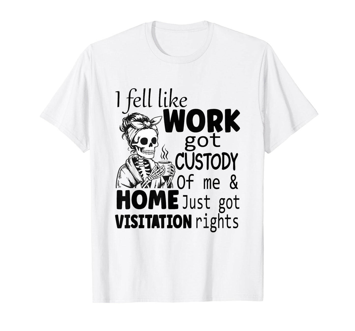 I Feel Like Work Got Custody Anel Custody of Me T-Shirt
