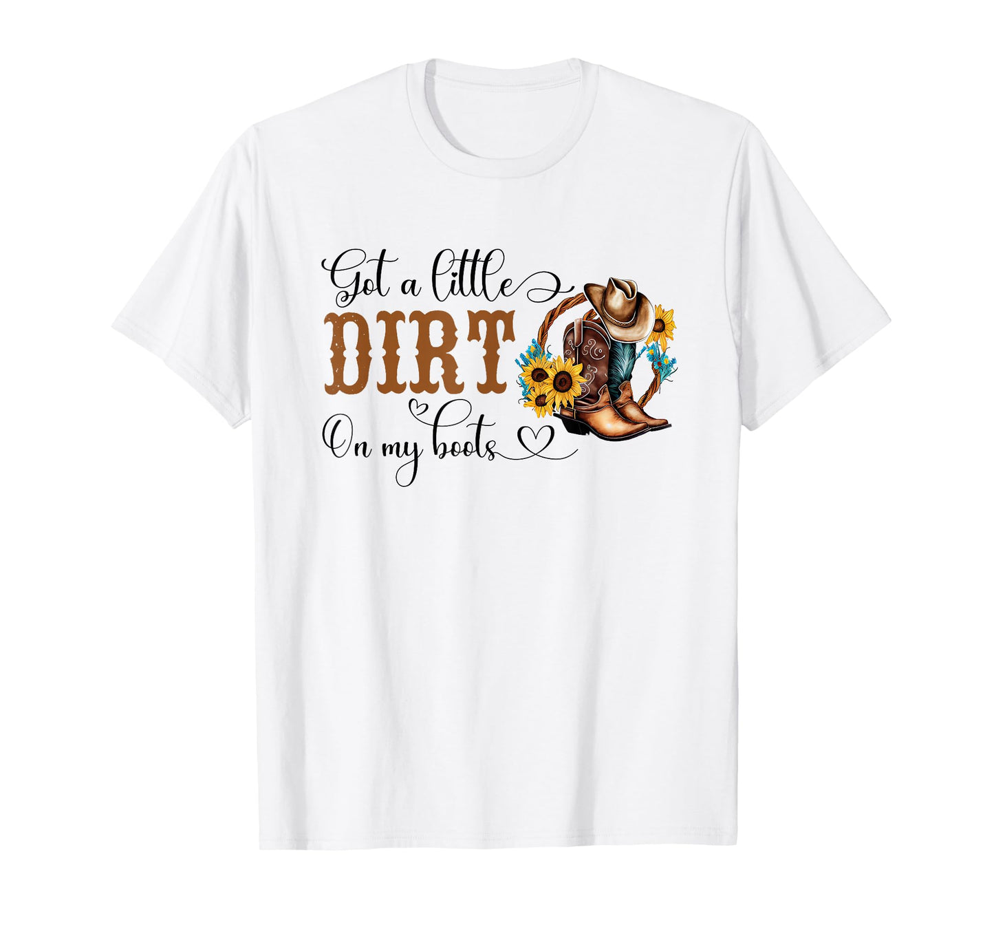 Got A Little Dirt On My Boots Country Cowgirl Hat Boots T-Shirt