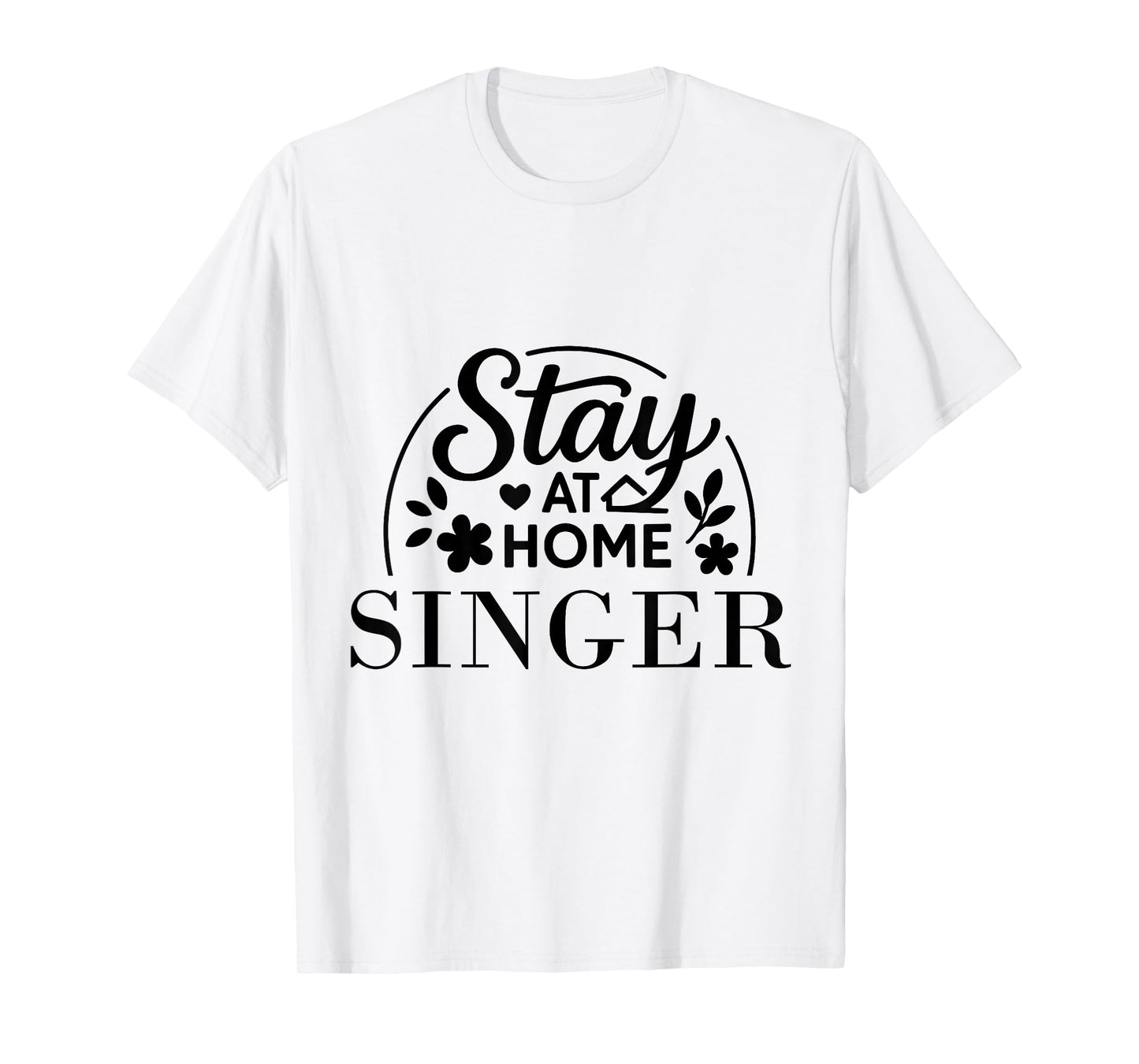 Stay at Home Singer Funny Quote Suitable for Men Women. T-Shirt