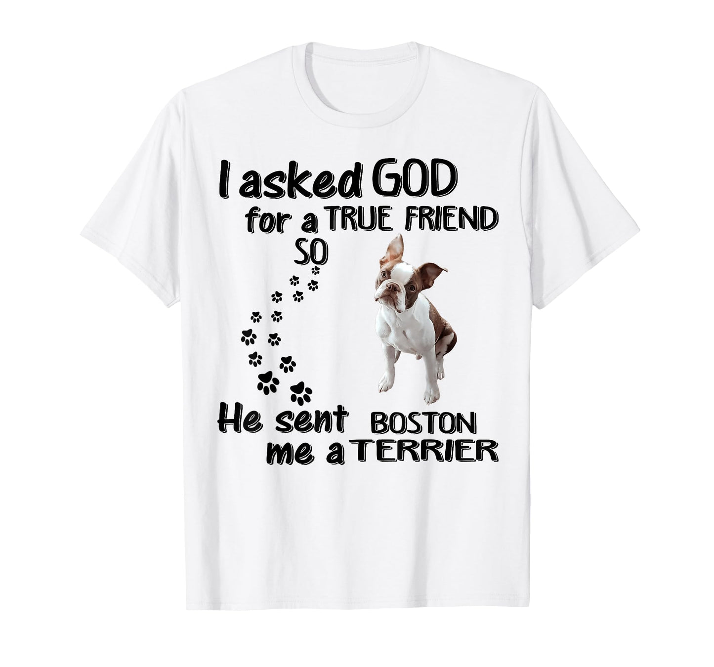 I Asked God For True Friend So He Sent Boston Terrier T-Shirt