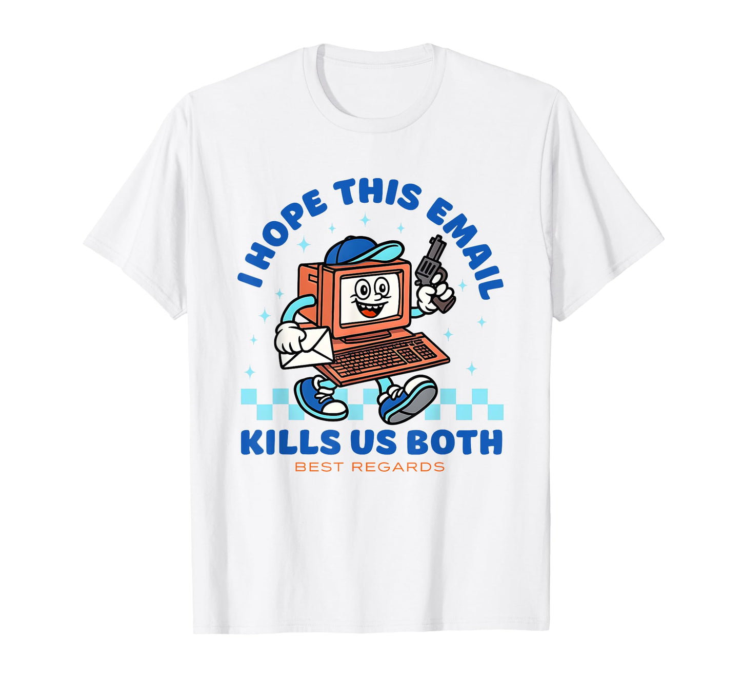 I Hope This Email Kills Us Both Best Regards T-Shirt