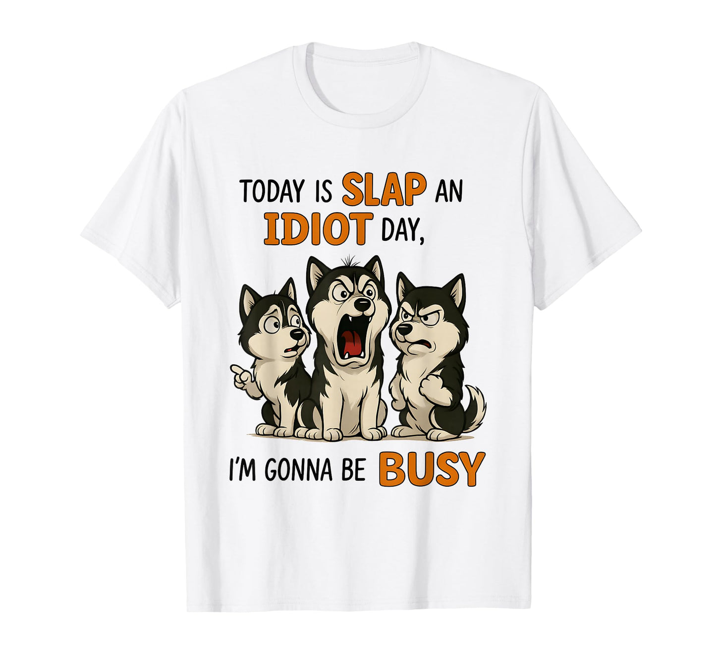 Husky Today is Slap an Idiot Day I'm Gonna Be Busy T-Shirt