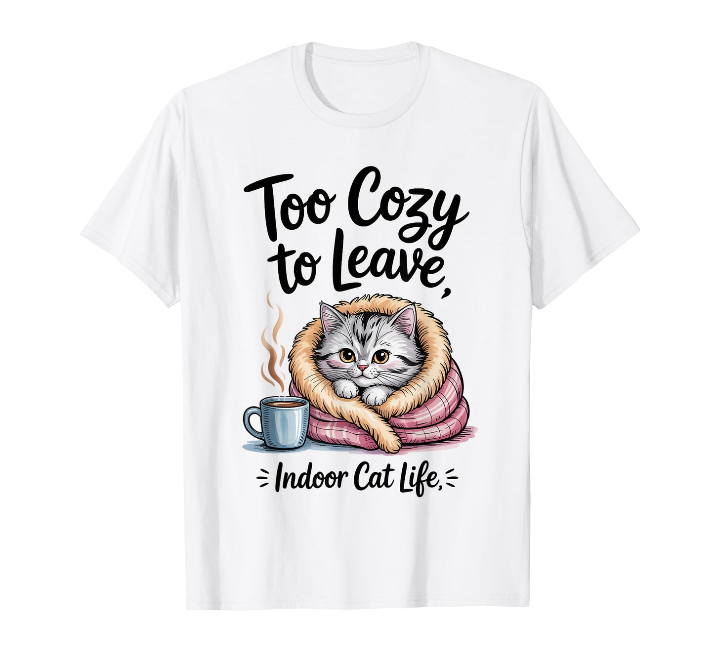 Too Cozy to Leave Indoor Cat Life for Cat Mom & Cat Lovers T-Shirt