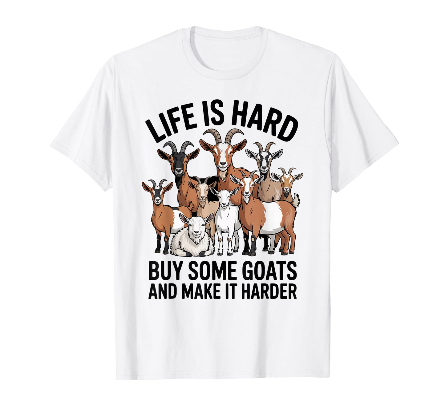 Life is Hard Buy Some Goats and Make it Harder T-Shirt