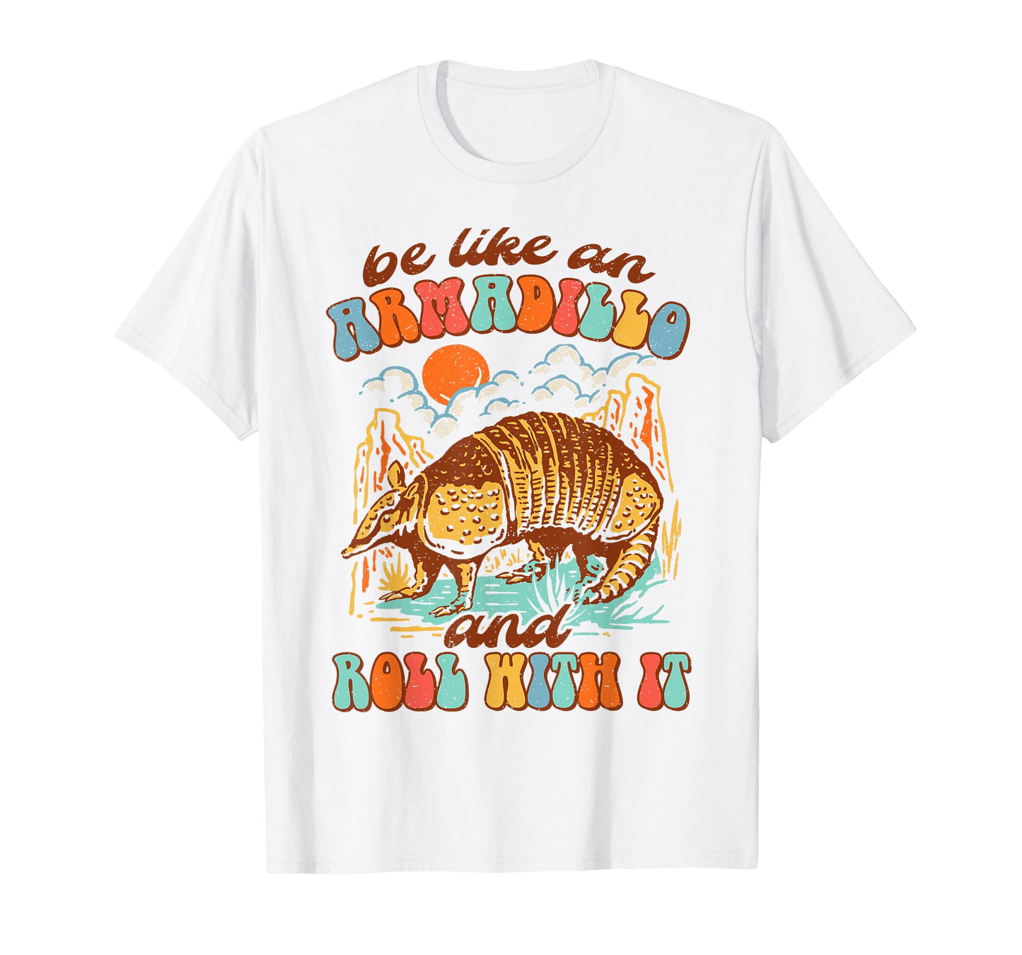 Be Like An Armadillo & Rolls With It Western Life Southern T-Shirt