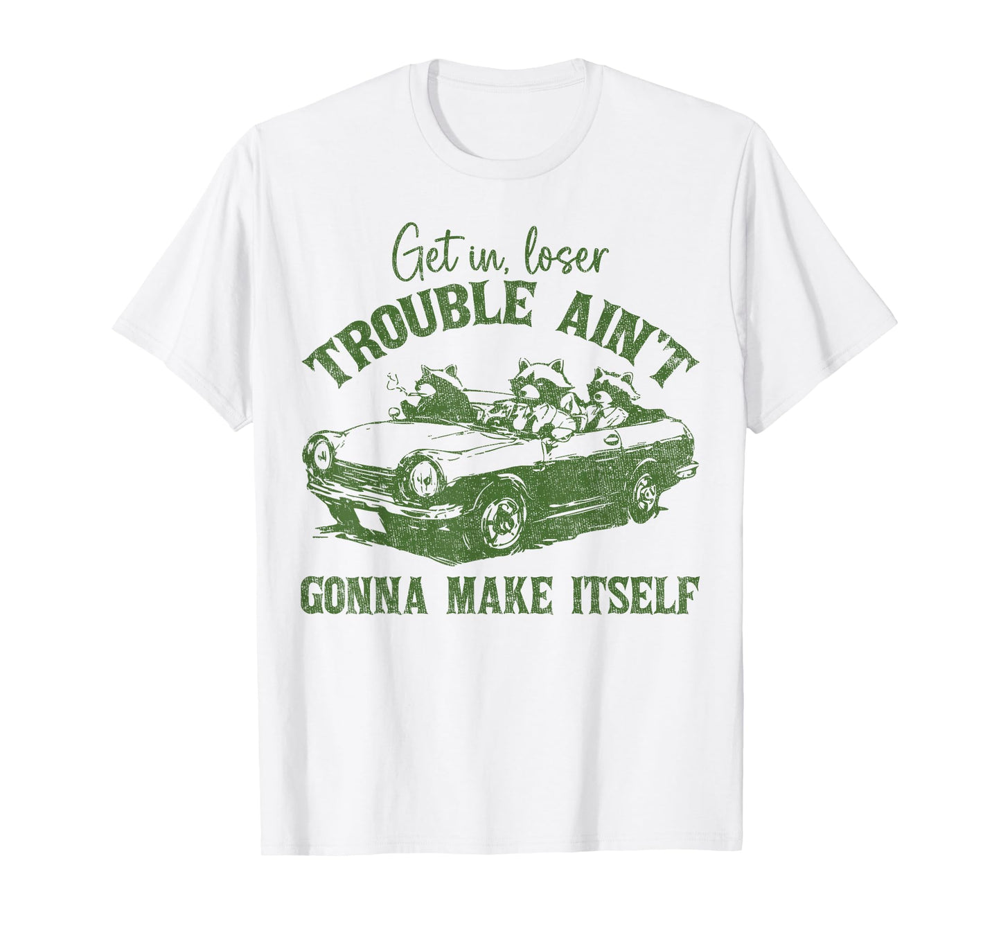 Get In Loser Trouble Ain't Gonna Make Itself Funny Saying T-Shirt