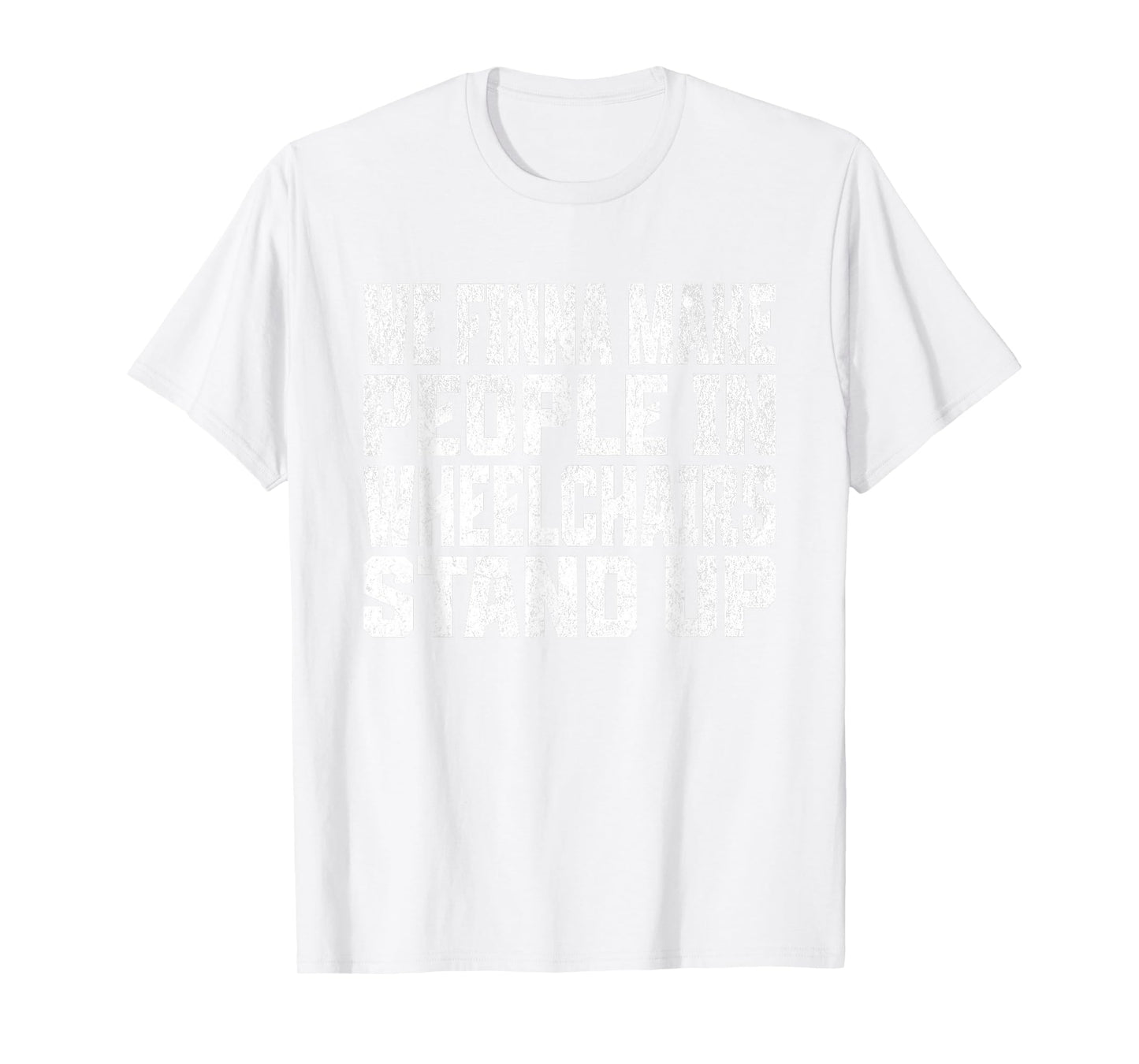 We Finna Make People in Wheelchairs Stand Up T-Shirt