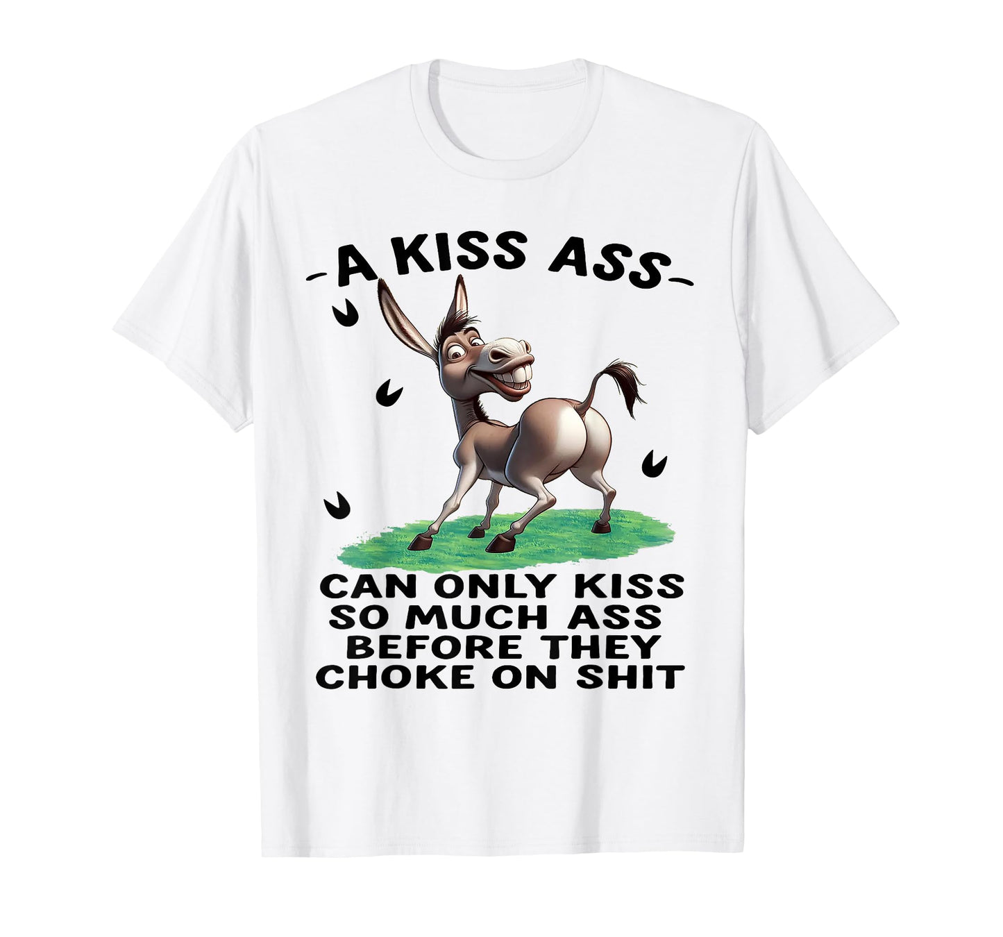 Donkey A Kiss Ass Can Only Kiss So Much Ass Before They Chok T-Shirt