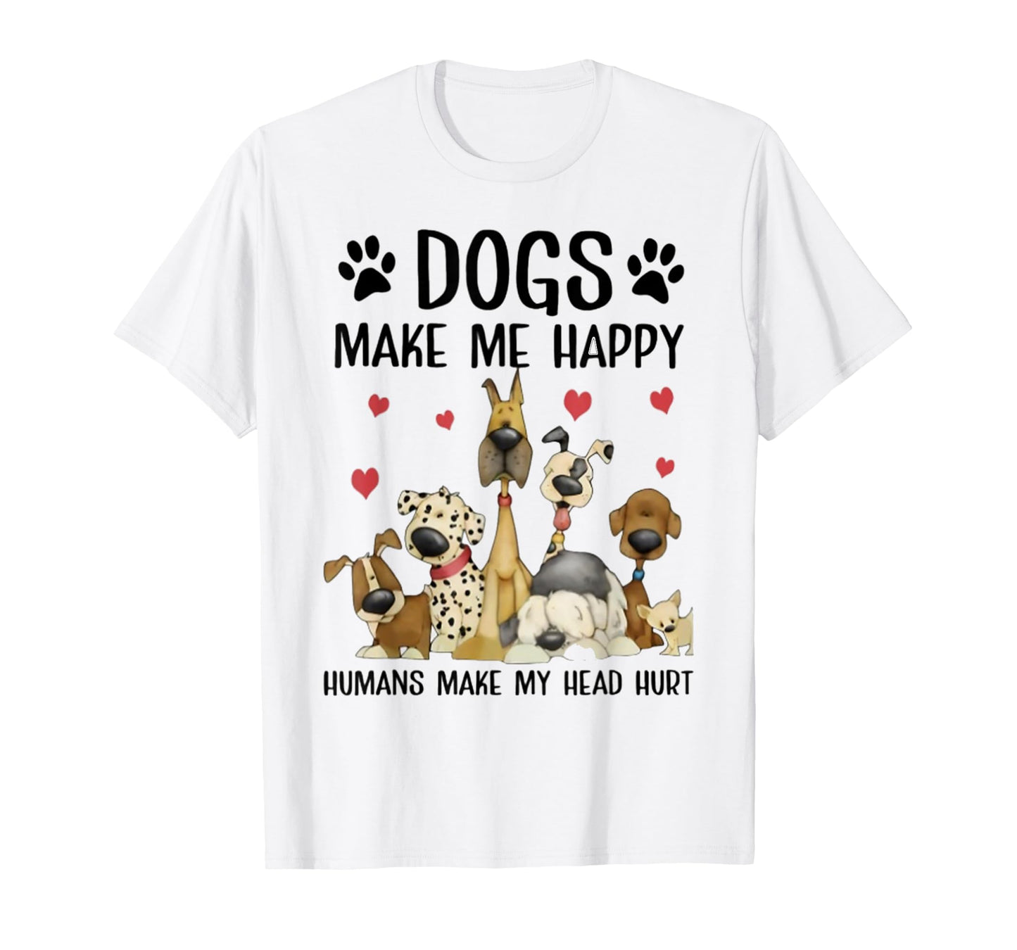 Dogs Make Me Happy Humans Make My Head Hurt Funny Gift T-Shirt