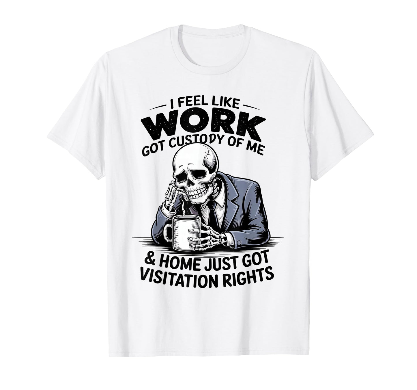 I Feel Like Work Got Custody of Me Funny Sarcastic Saying T-Shirt