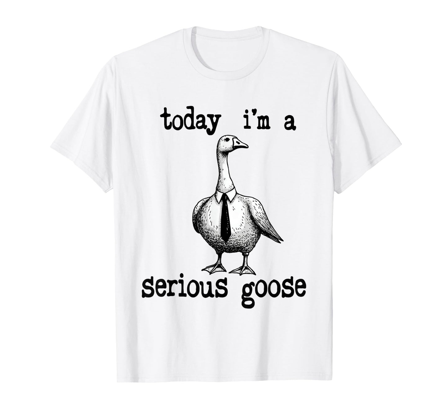 Funny Today I'm a Serious Goose Lovers Goose Meme Geese Cute T-Shirt