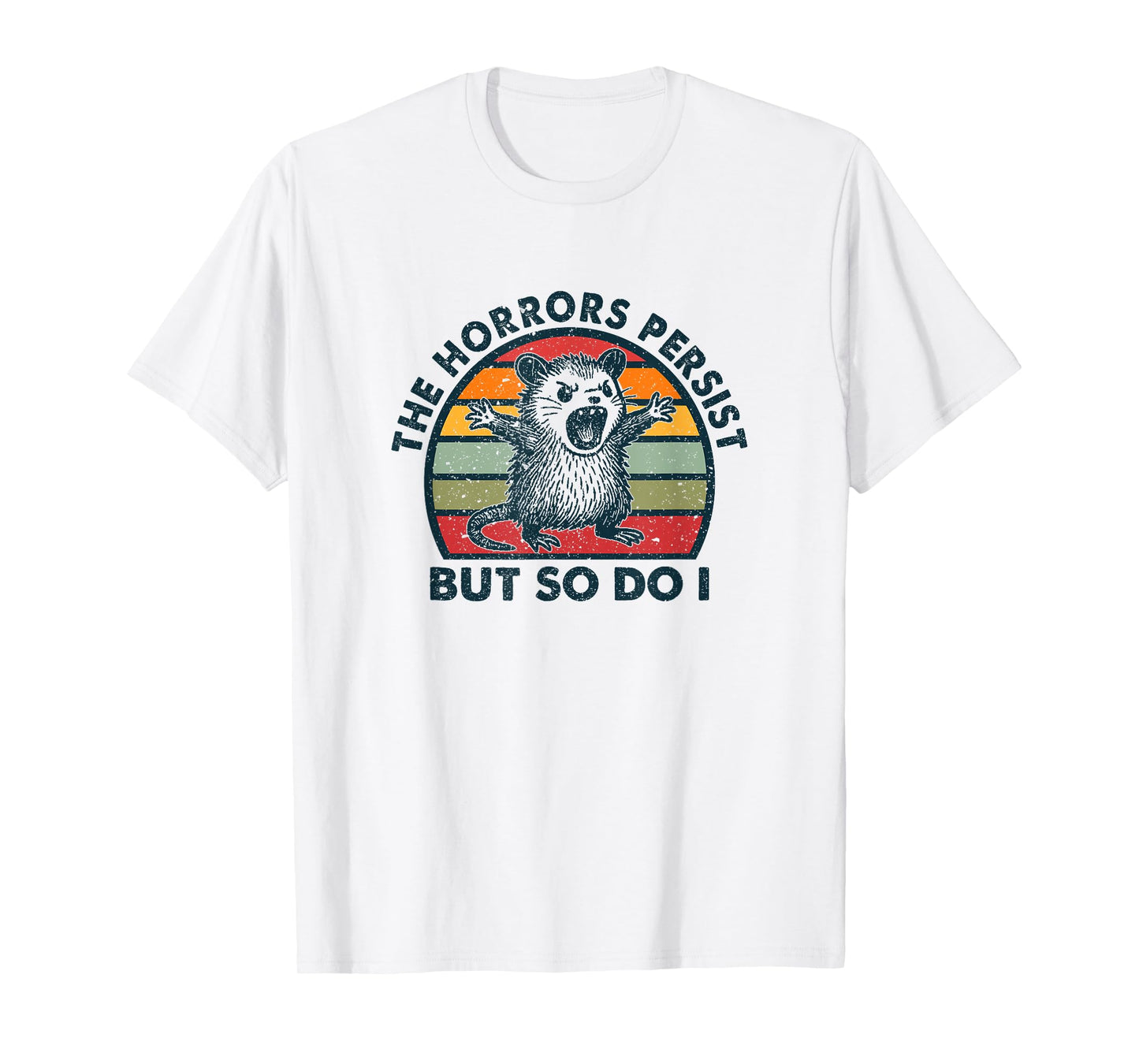 The Horrors Persist But So Do I T-Shirt