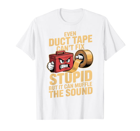Even Duct Tape Can't Fix Stupid But It Can Muffle The Sound T-Shirt