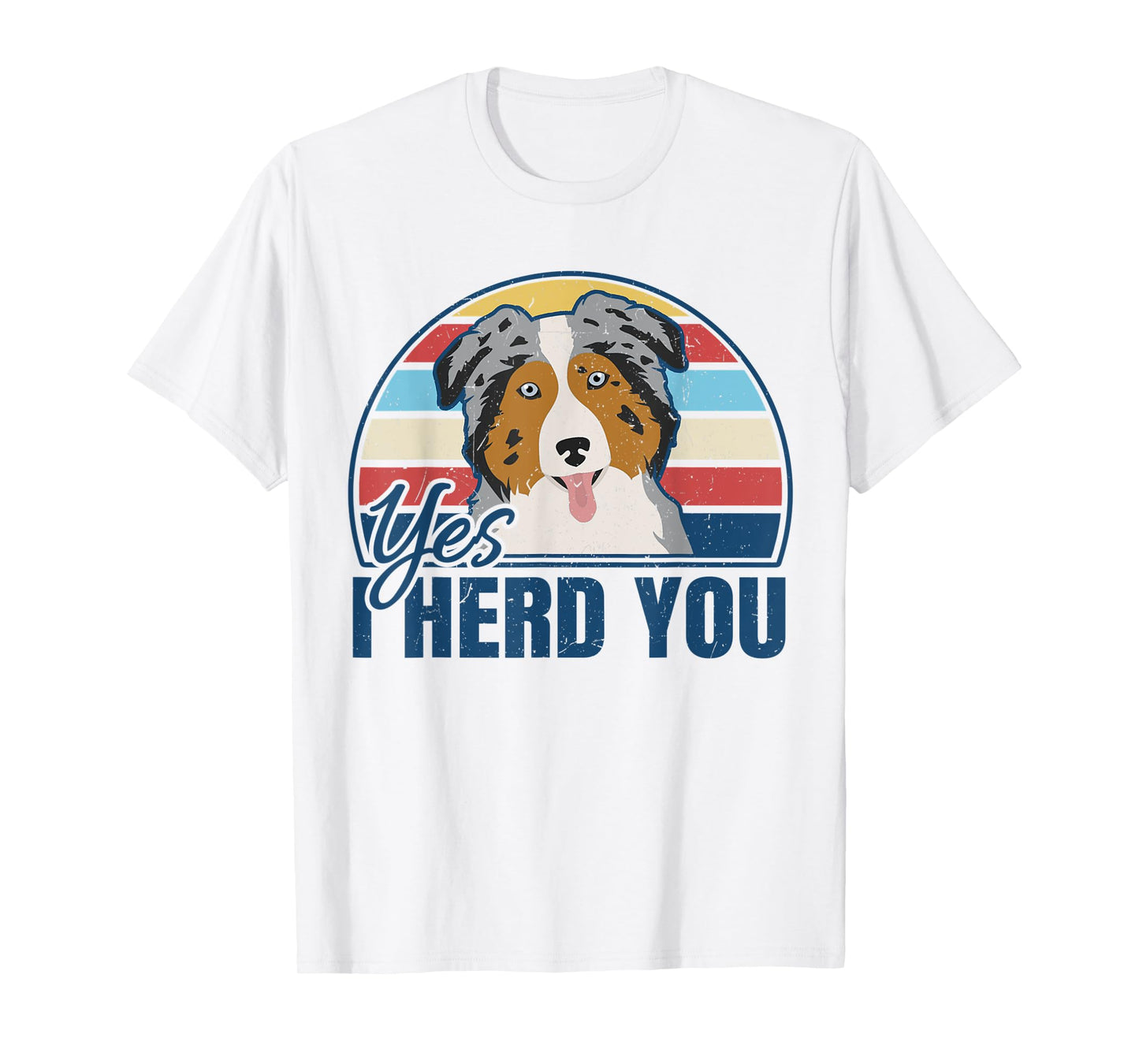 Funny Australian Shepherd Yes I Herd You Aussie Dog Lover T-Shirt