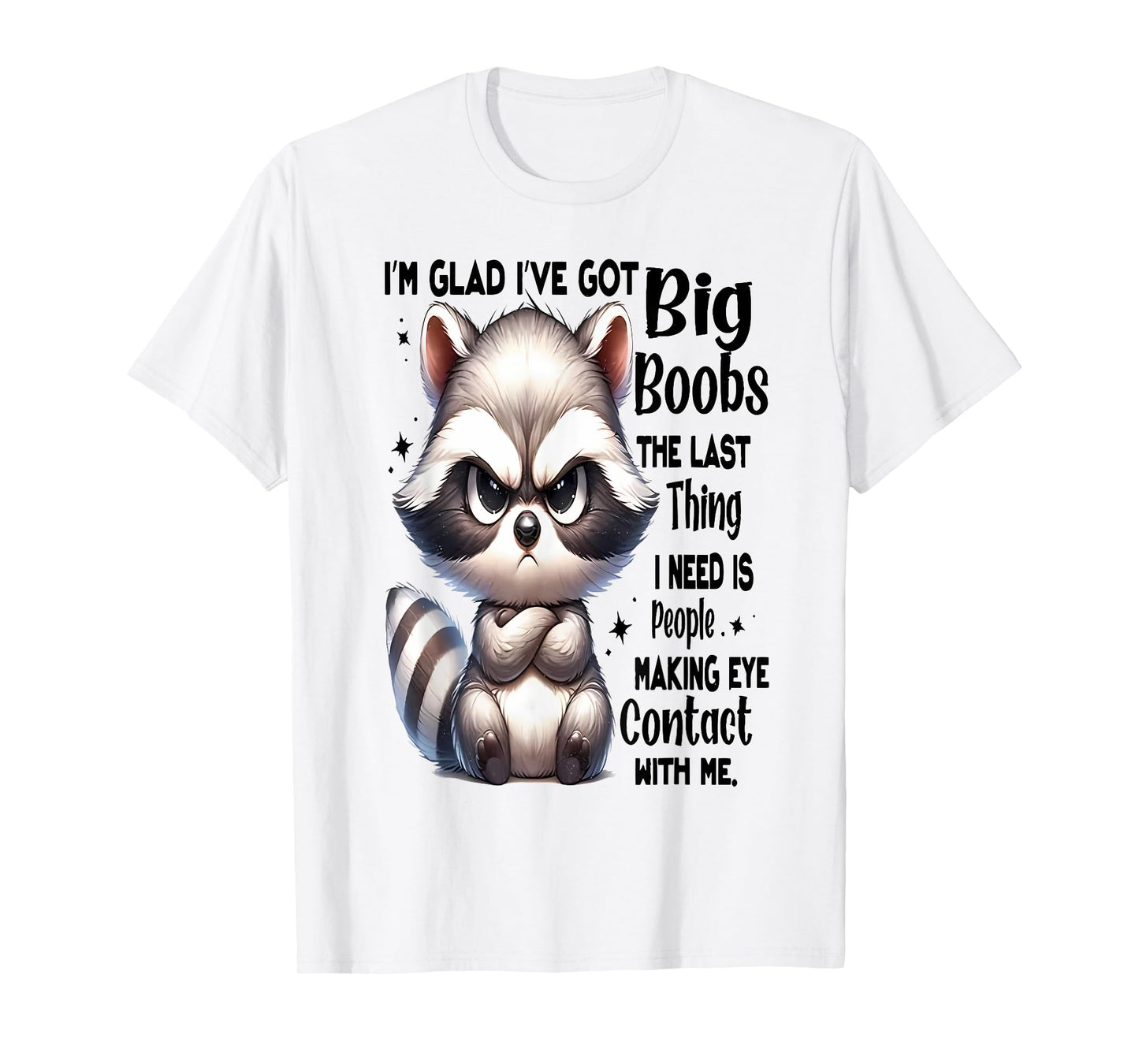 I'm Glad I've Got Big Boobs The Last Thing I Need Is People T-Shirt
