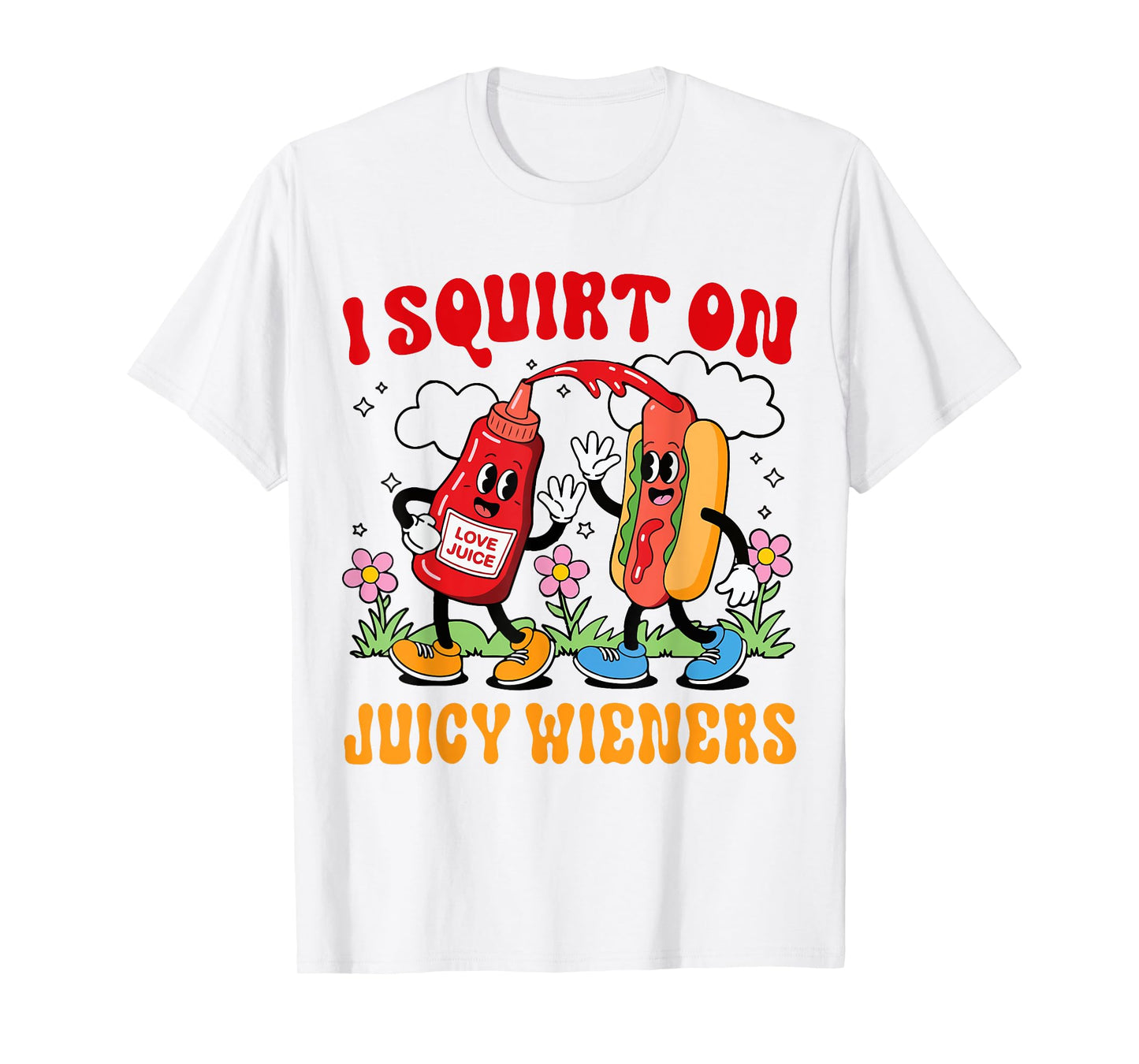 I Squirt On Juicy Wieners Adult Humor Funny T-Shirt