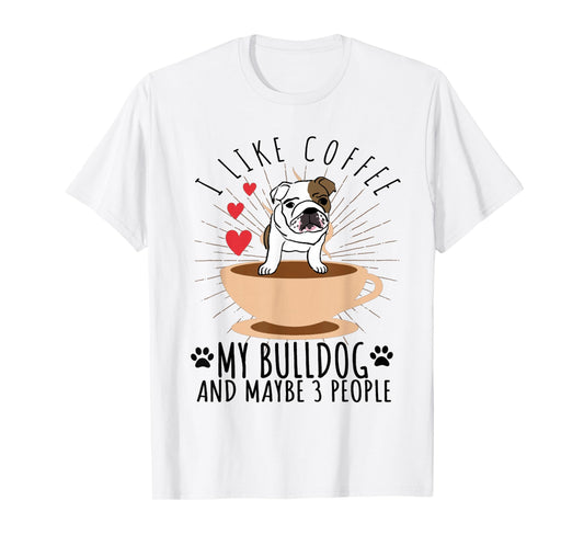 English Bulldog Shirt - Funny I Like Coffee My Bull Dog T-Shirt