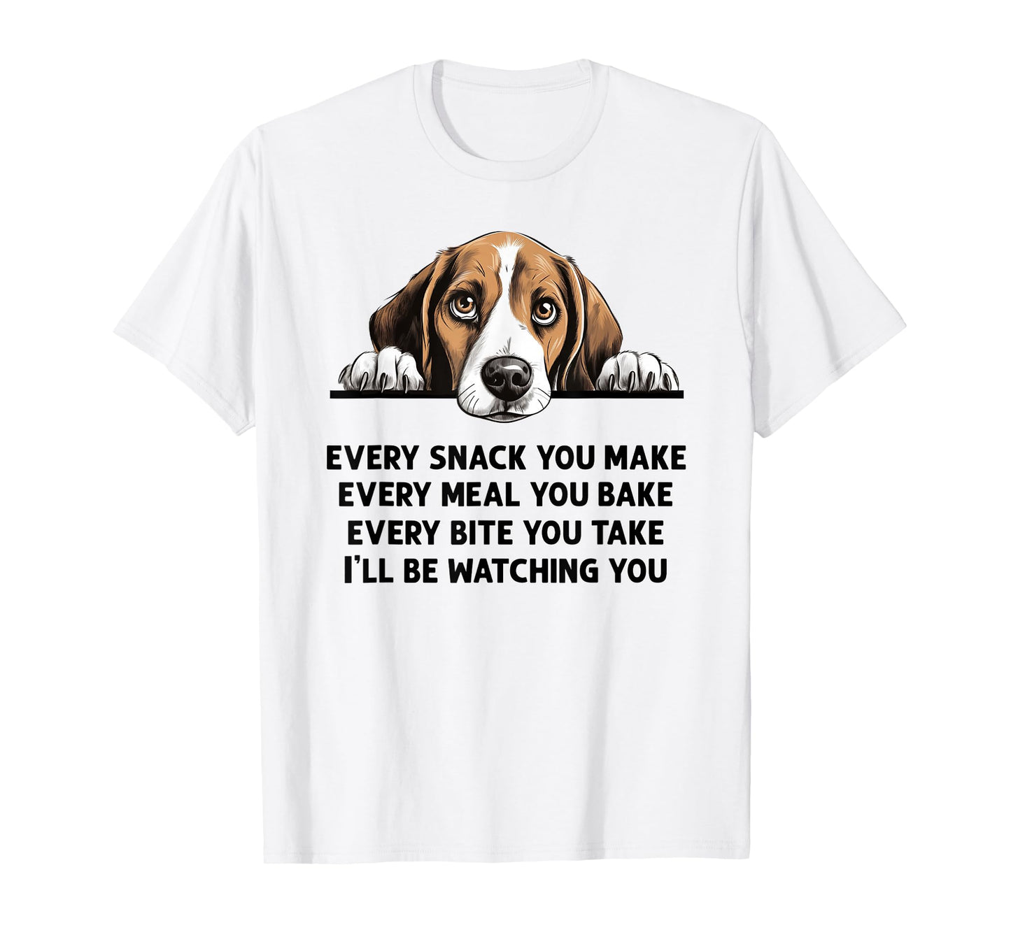 Every Snack You Make Every Meal You Bake Funny Beagle T-Shirt