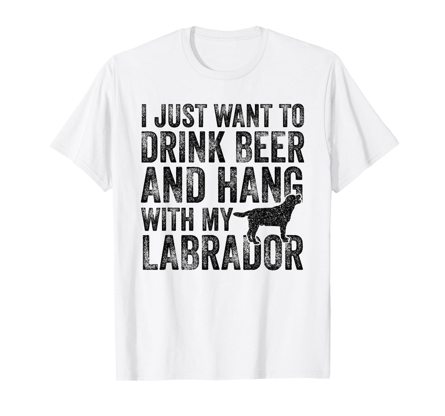 I Just Want To Drink Beer And Hang With My Labrador Dog Dad Men Women T-Shirt