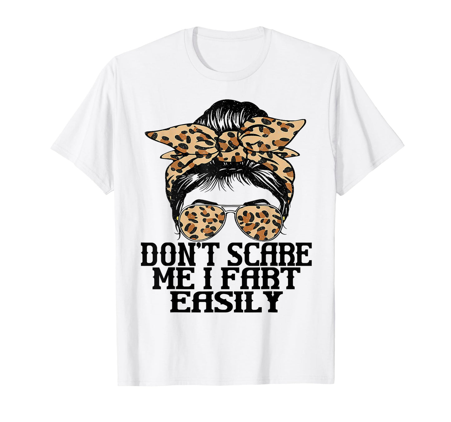 Don't Scare Me I Fart Easily Funny Messy Fart Women Saying T-Shirt