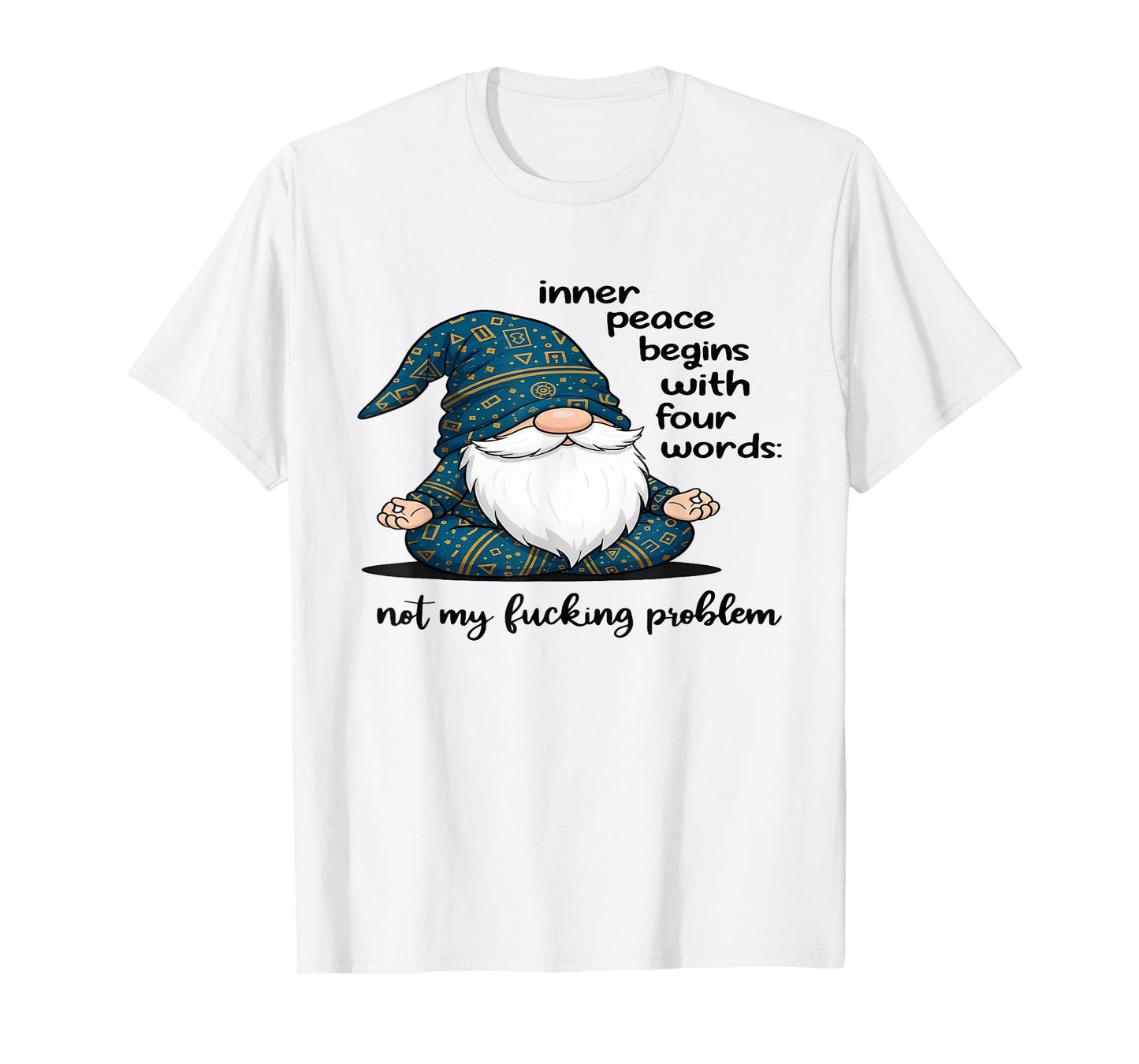 Gnome Inner Peace Begin with Four Words Not My Fucking T-Shirt