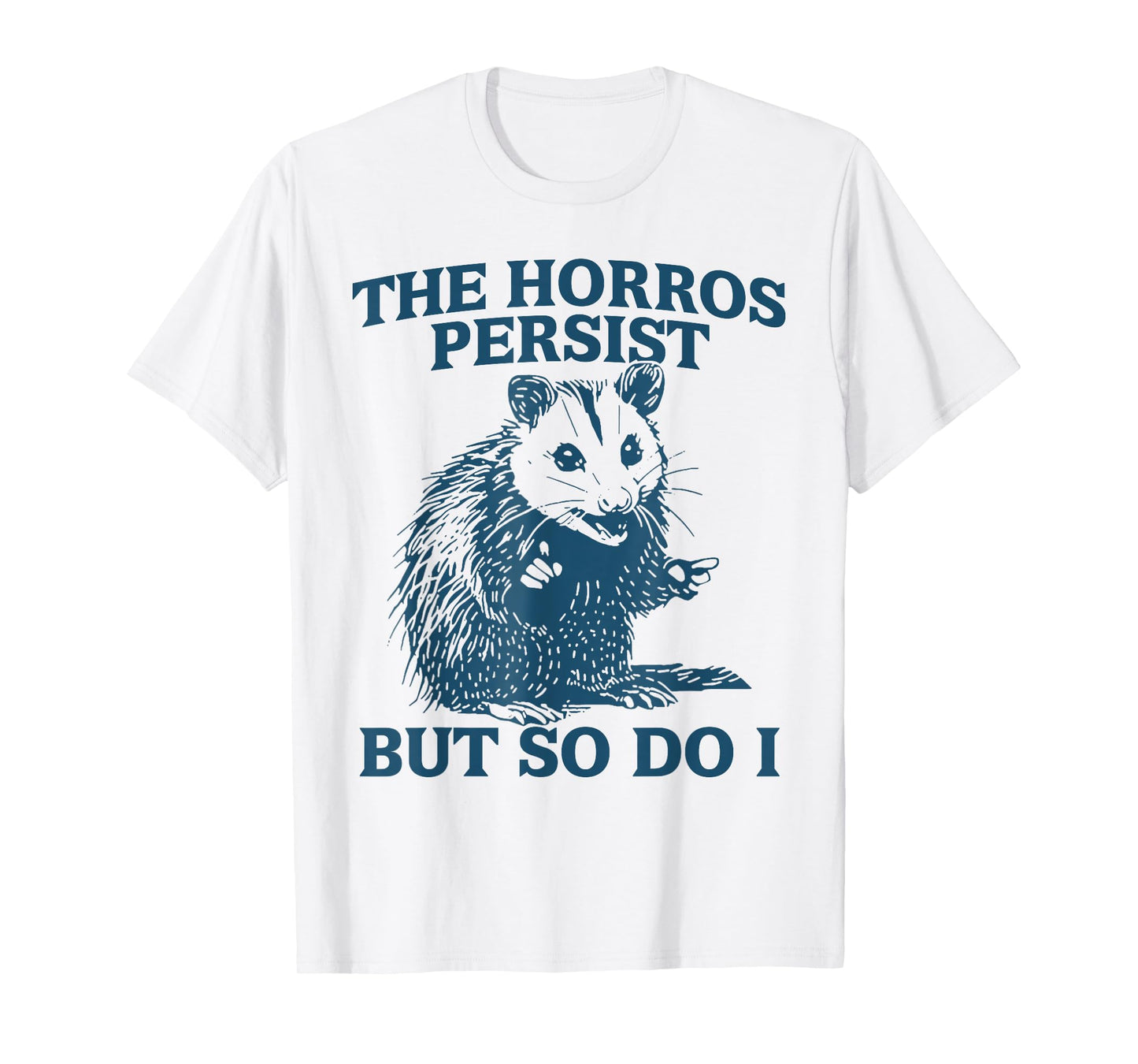 The Horrors Persist But So Do I Funny Angry Opossum Possum T-Shirt