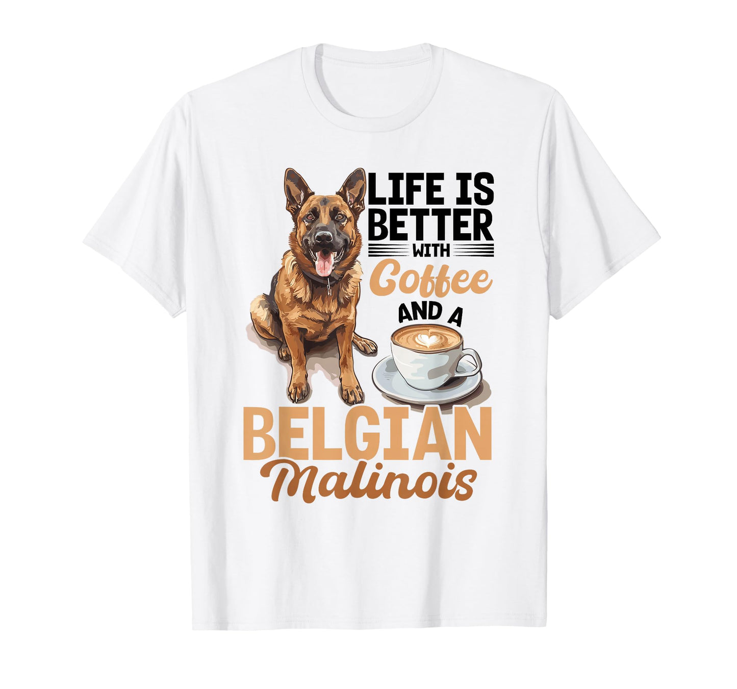 Belgian Malinois Dog Breed Life is Better with Coffee and a T-Shirt