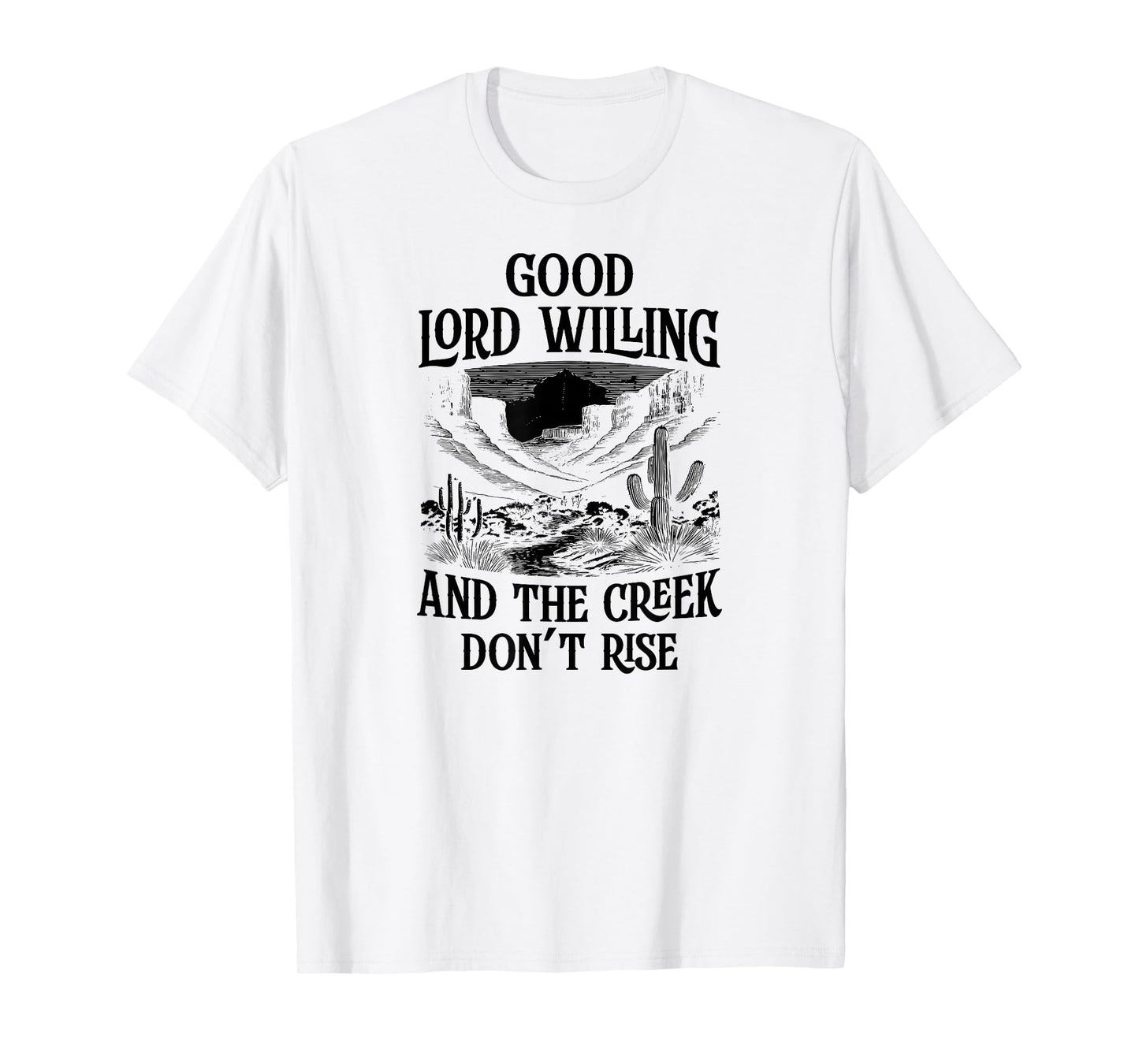 Good Lord Willing And The Creek Don't Rise T-Shirt