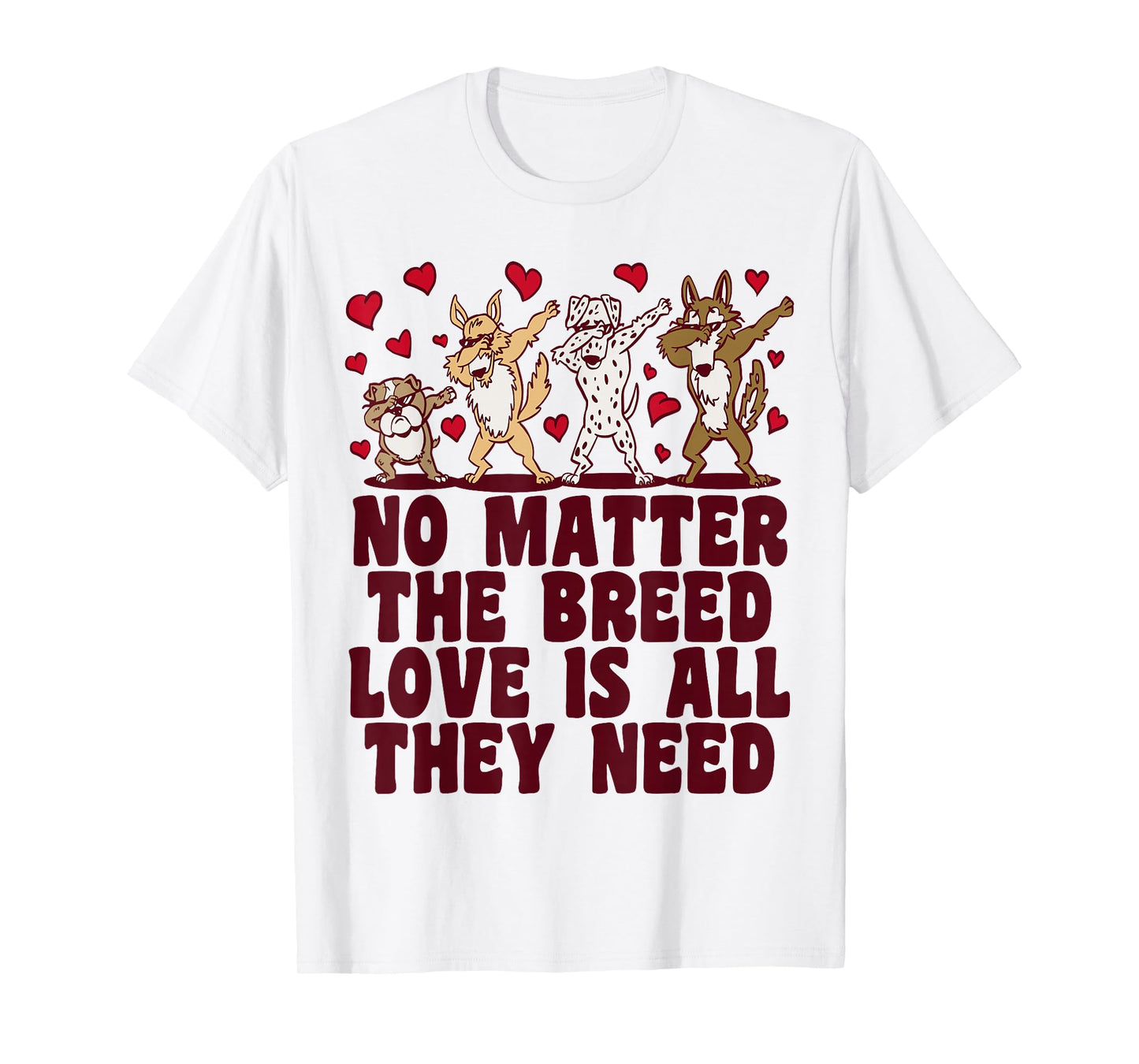 No Matter The Breed Love Is All They Need, Rescue Dog T-Shirt