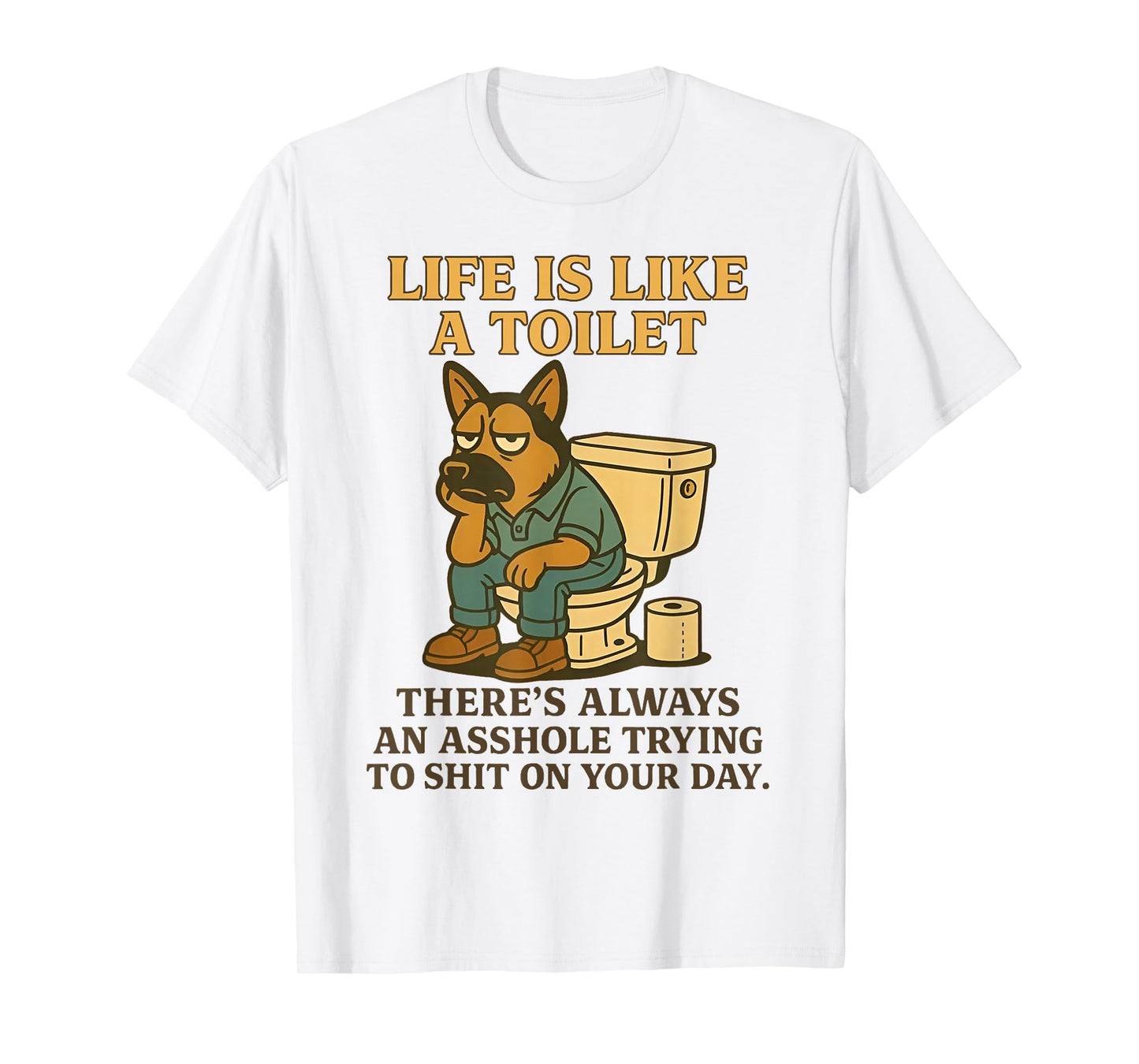 Dog Life is Like A Toilet There's Always an Asshole Trying T-Shirt