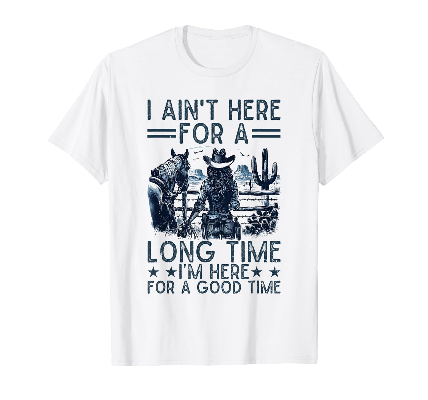 I Ain't Here For A Long Time Western Country Horse Cowgirl T-Shirt