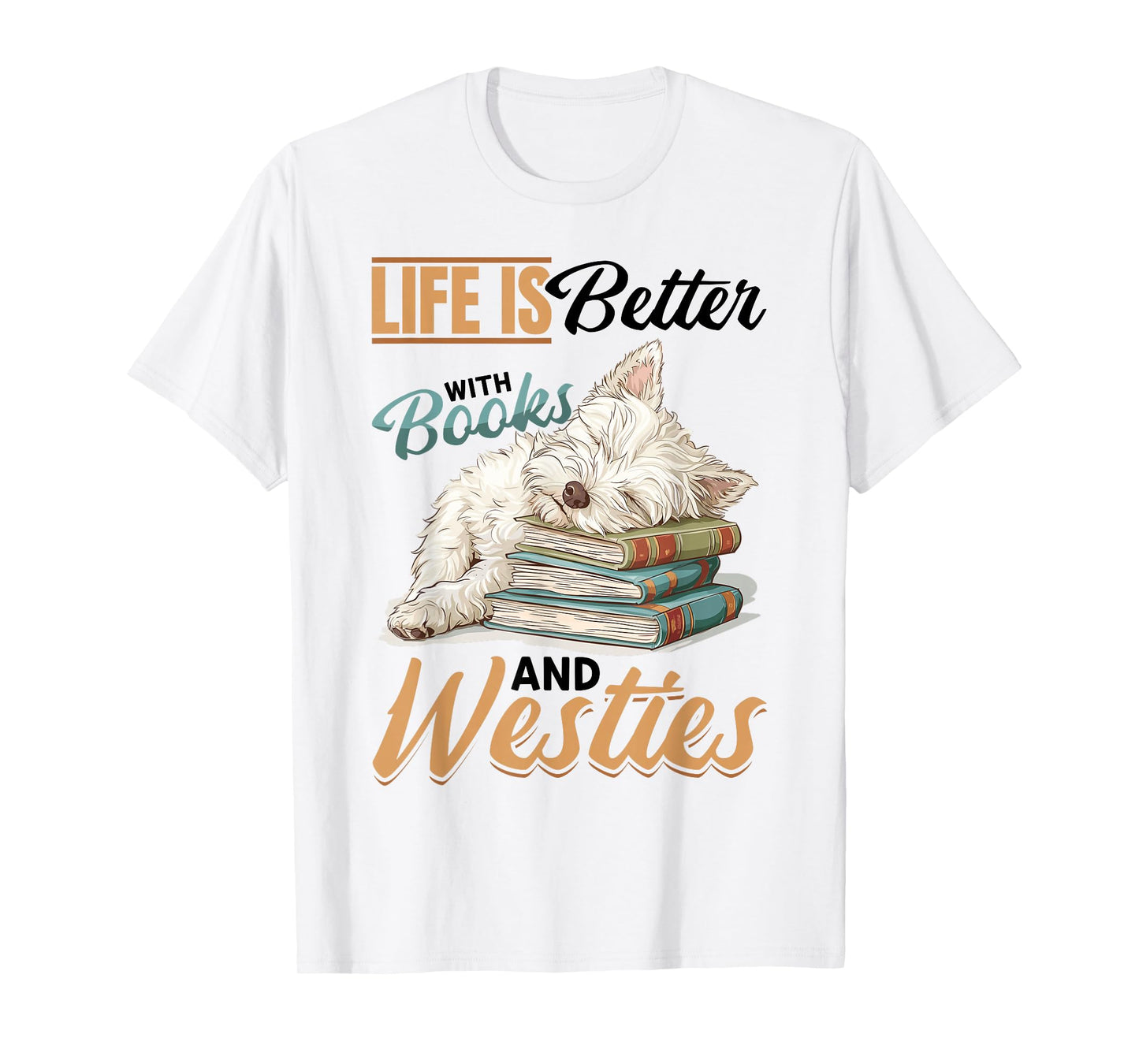 West Highland White Terrier Westie Dog Breed Life is Better T-Shirt