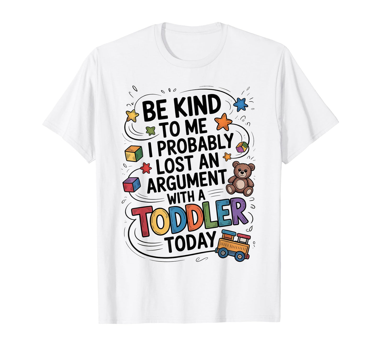 Be Kind To Me I Probably Lost An Argument With A Toddler T-Shirt