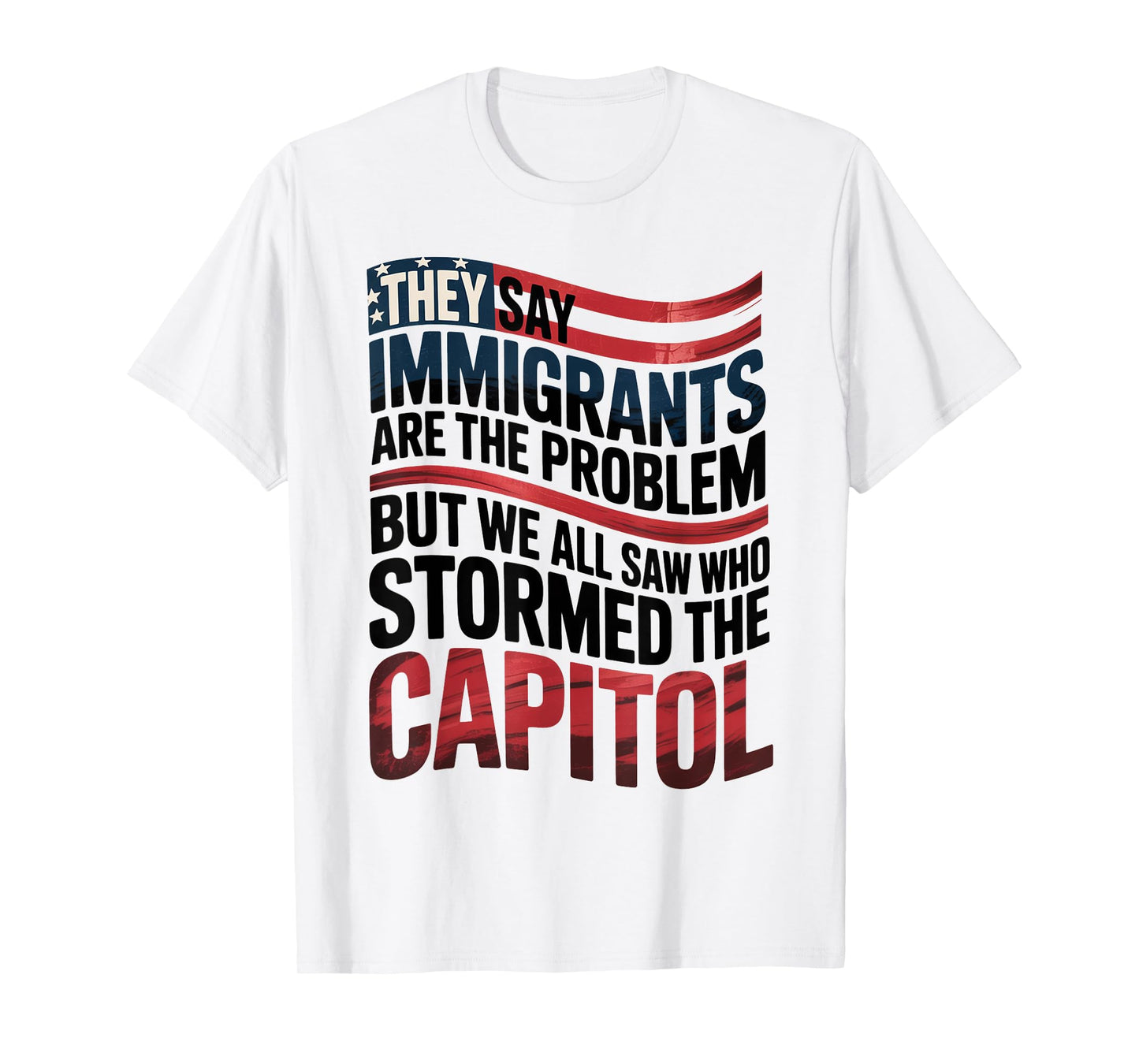 They Say Immigrants Are The Problem But We All Saw Stormed T-Shirt