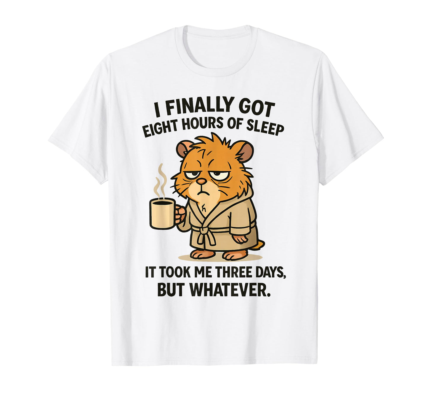 Finally Got Eight Hours of Sleep It Took Me Three Days Funny T-Shirt