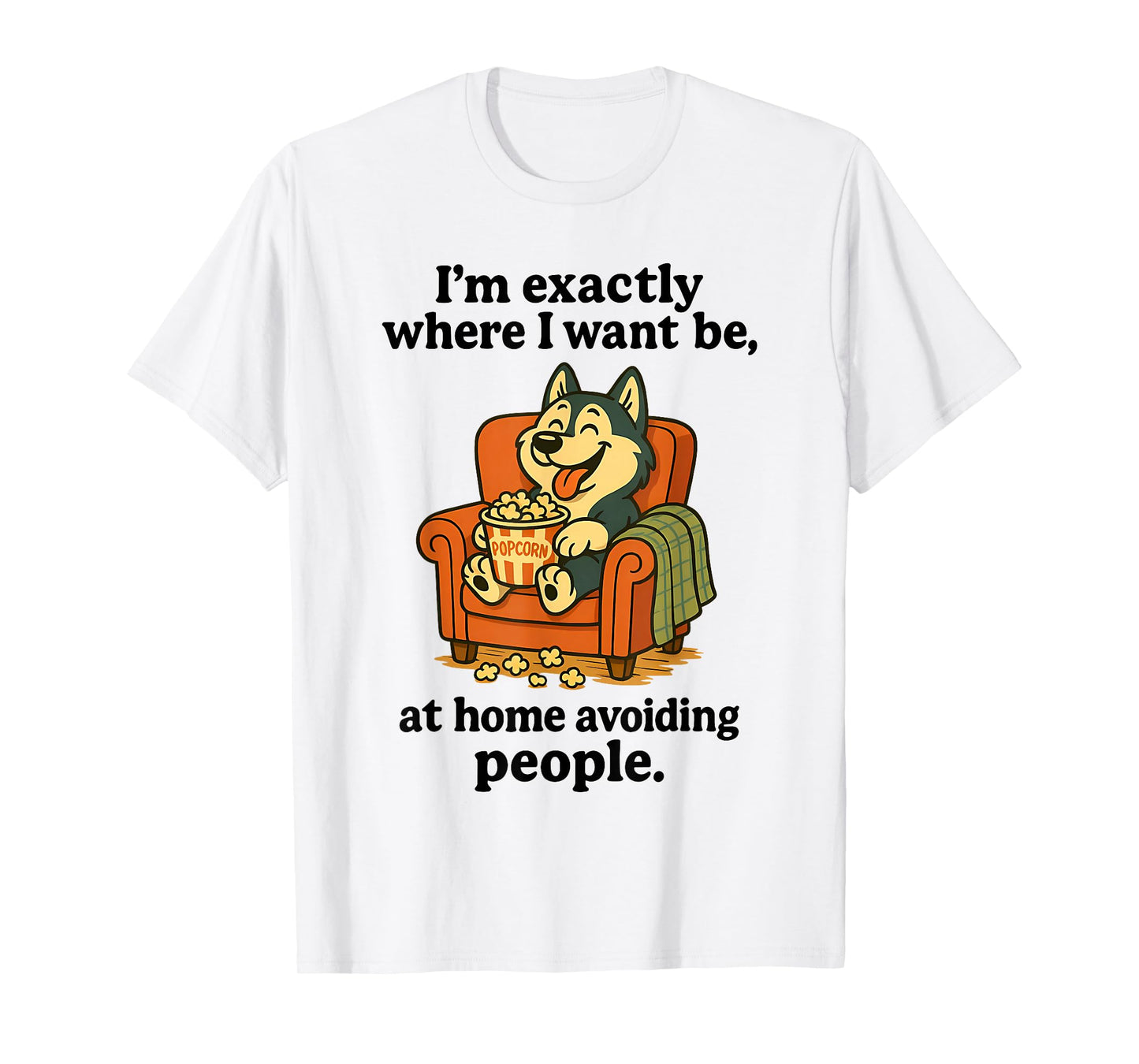 I'm Exactly Where I Want Be at Home Avoiding People Husky T-Shirt