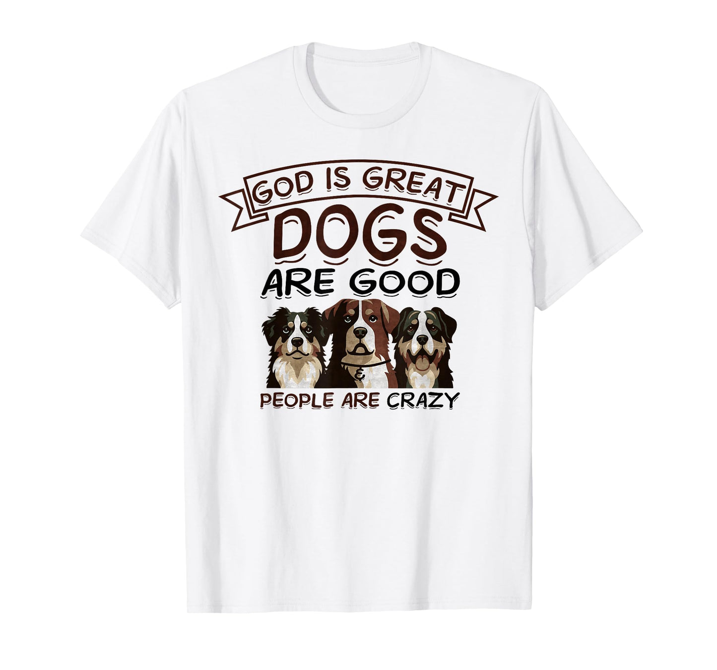 God Is Great Dogs Are Good, People Are Crazy Funny Dog Lover T-Shirt for Men Women Kids