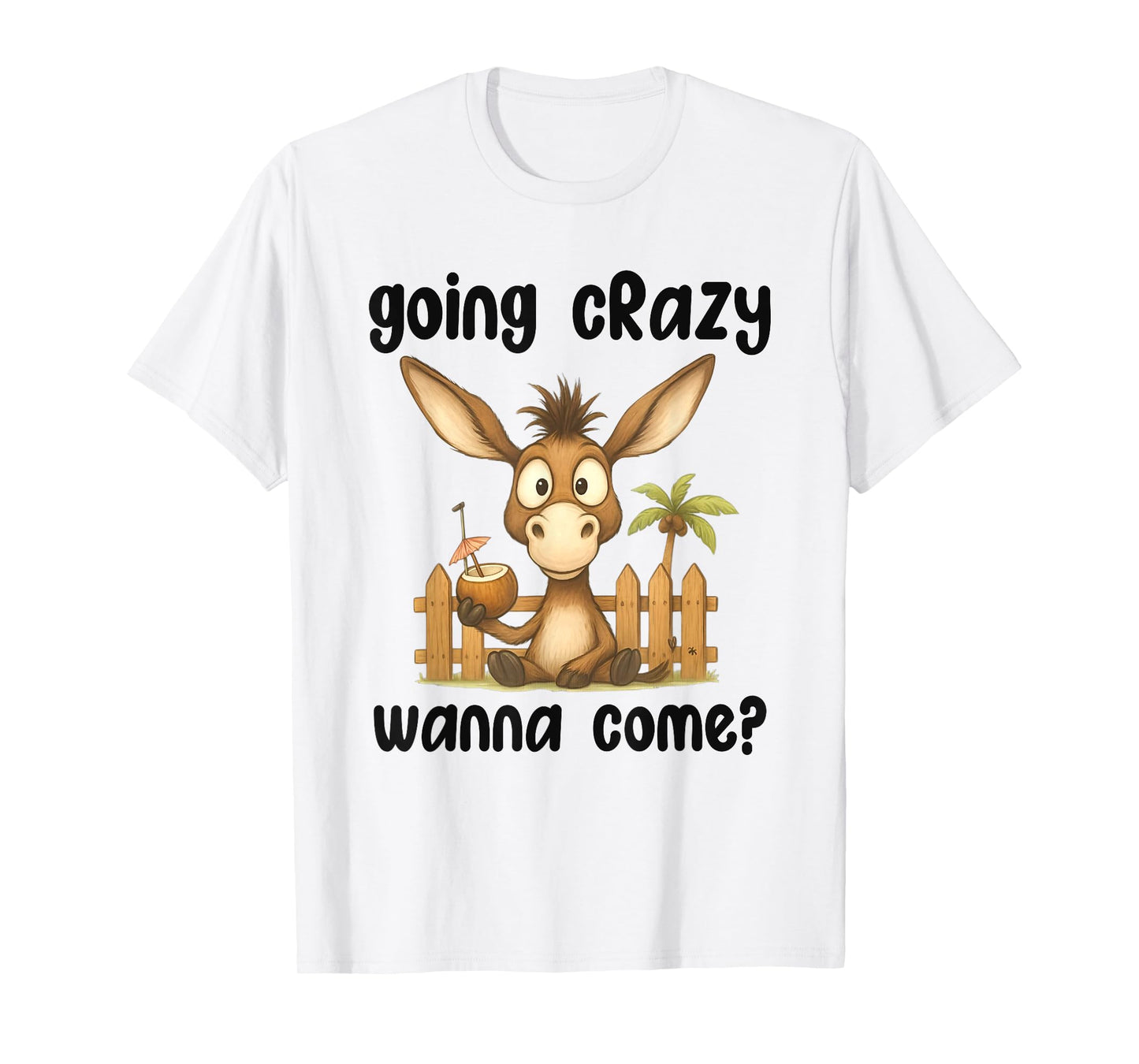 Donkey Going Crazy Wanna Come Cute Animal Quote T-Shirt