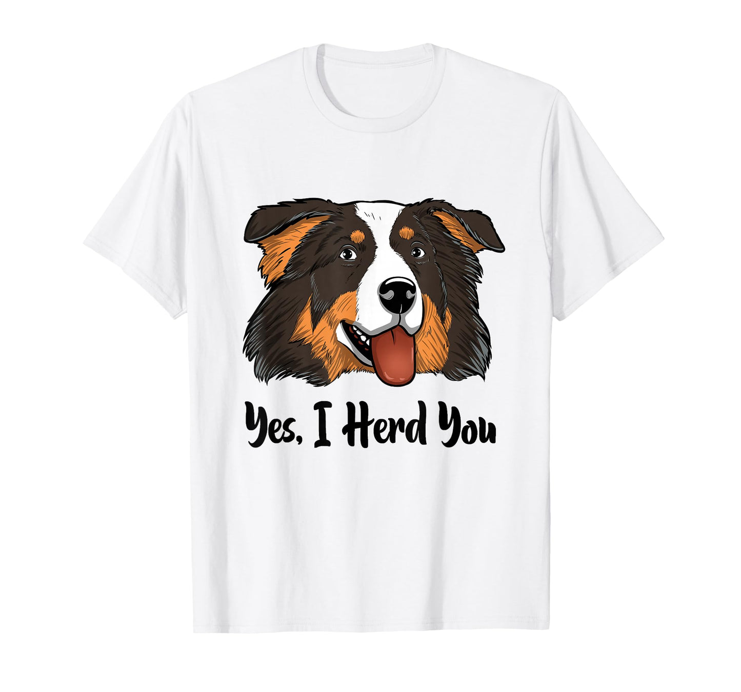 Aussie Black Tri Australian Shepherd Yes I Herd You T-Shirt