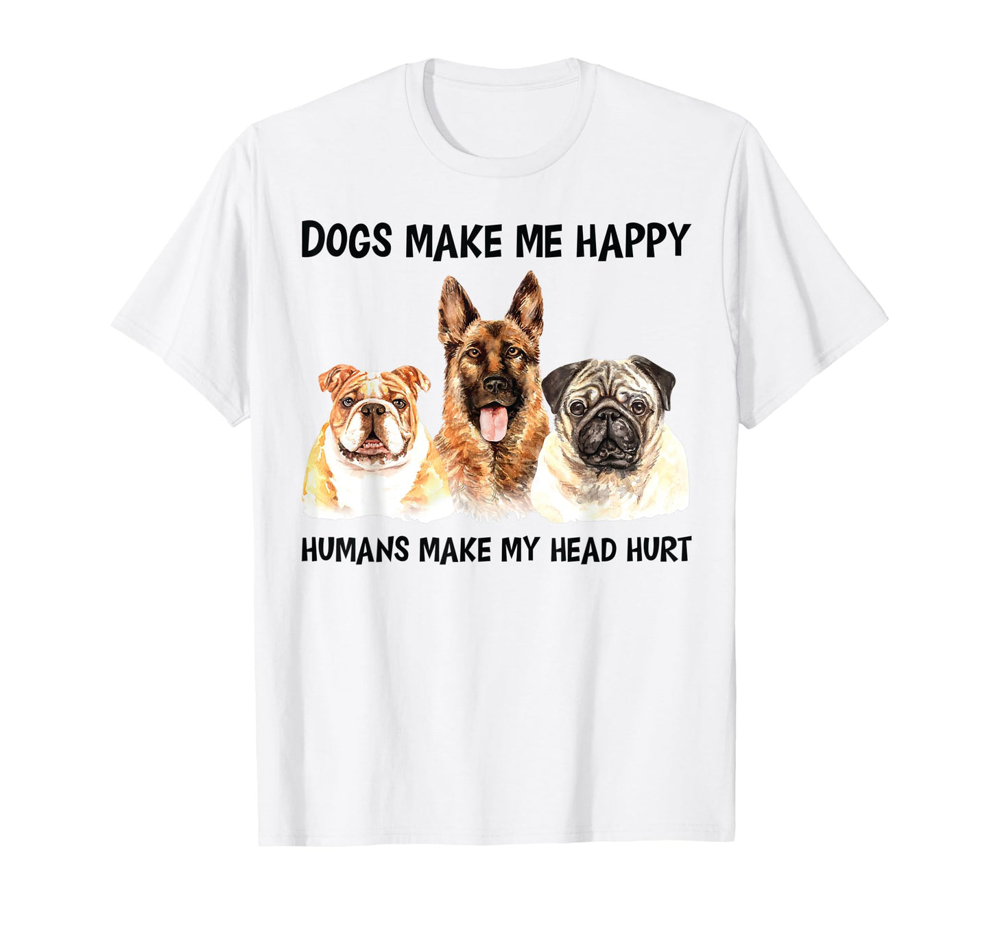 Dogs Make Me Happy Bulldog Pug German Shepherd Dog T-Shirt