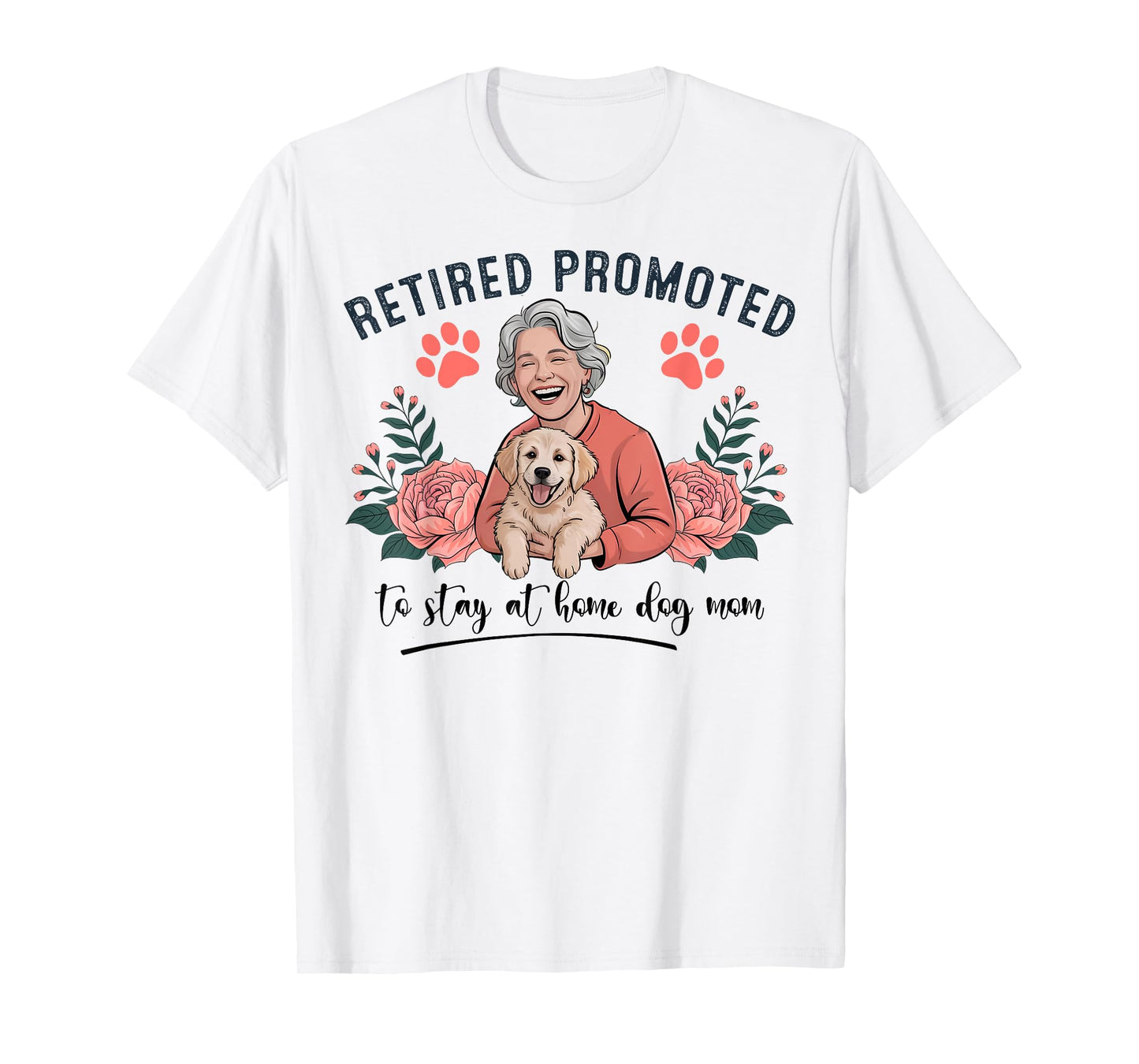 Retired Promoted to Stay at Home Dog Mom Women T-Shirt
